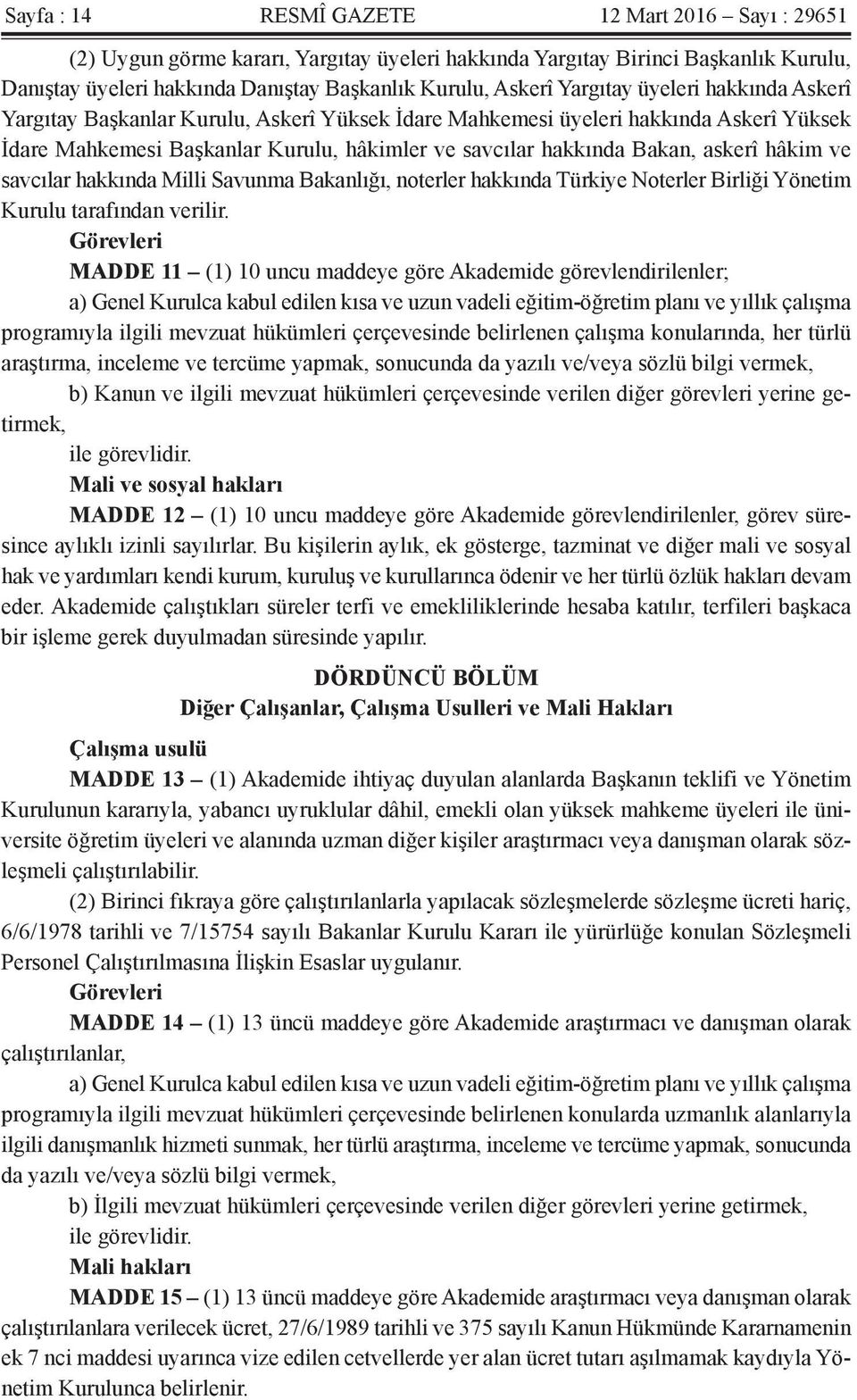 hâkim ve savcılar hakkında Milli Savunma Bakanlığı, noterler hakkında Türkiye Noterler Birliği Yönetim Kurulu tarafından verilir.