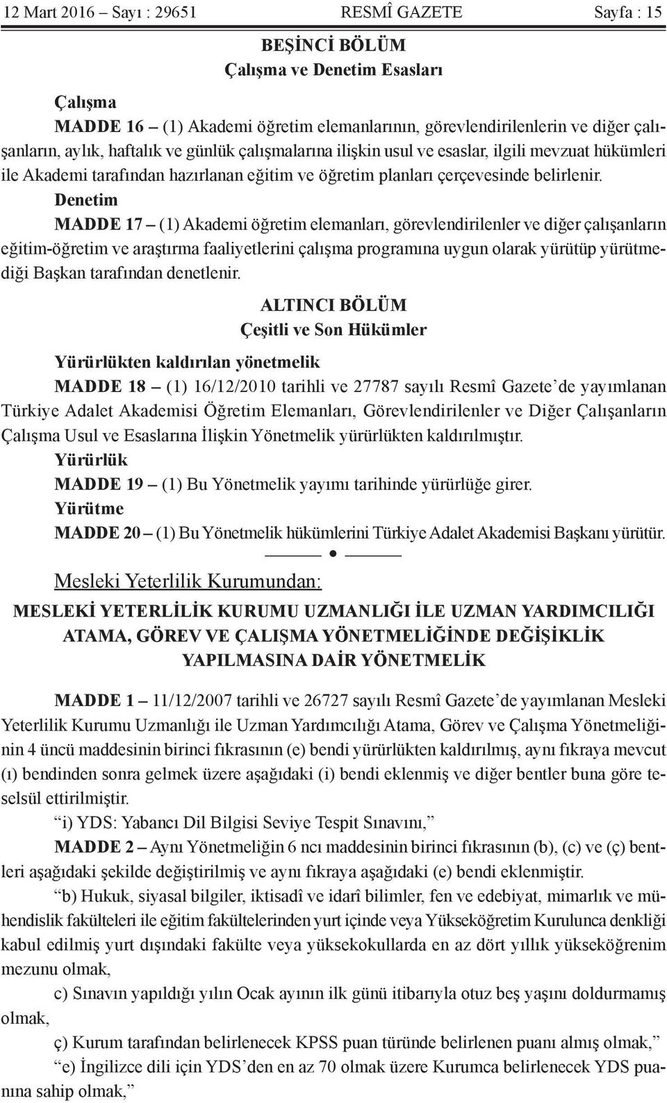 Denetim MADDE 17 (1) Akademi öğretim elemanları, görevlendirilenler ve diğer çalışanların eğitim-öğretim ve araştırma faaliyetlerini çalışma programına uygun olarak yürütüp yürütmediği Başkan