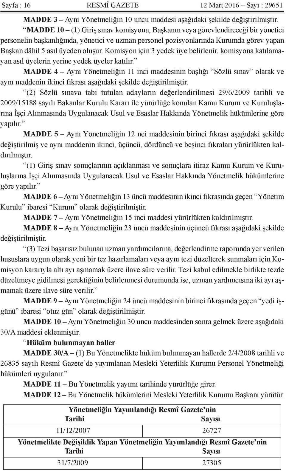 oluşur. Komisyon için 3 yedek üye belirlenir, komisyona katılamayan asıl üyelerin yerine yedek üyeler katılır.