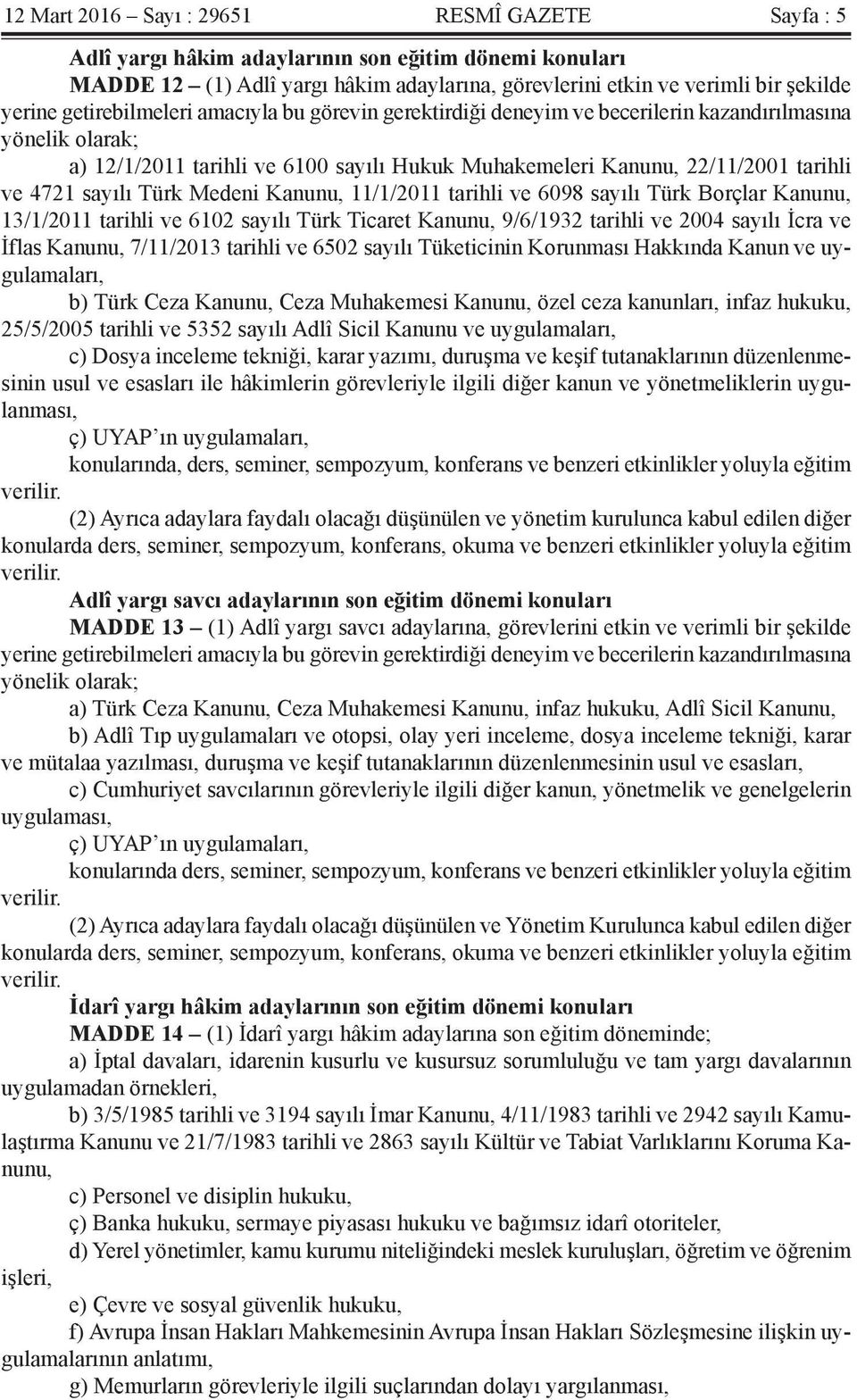 sayılı Türk Medeni Kanunu, 11/1/2011 tarihli ve 6098 sayılı Türk Borçlar Kanunu, 13/1/2011 tarihli ve 6102 sayılı Türk Ticaret Kanunu, 9/6/1932 tarihli ve 2004 sayılı İcra ve İflas Kanunu, 7/11/2013