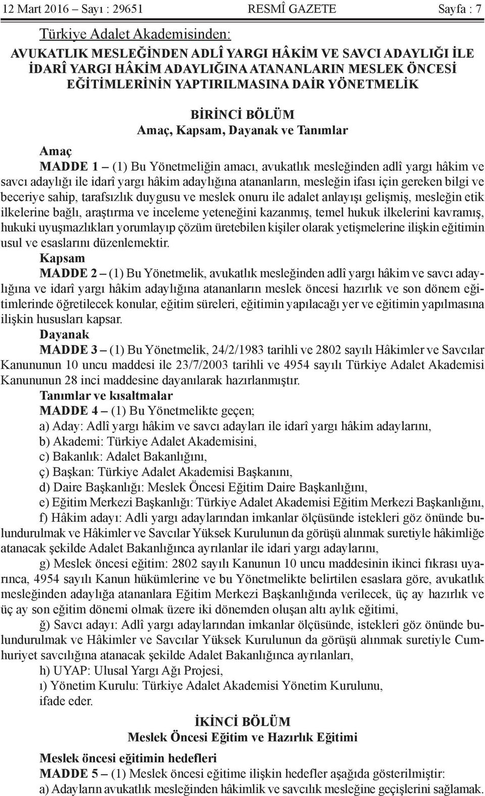 yargı hâkim adaylığına atananların, mesleğin ifası için gereken bilgi ve beceriye sahip, tarafsızlık duygusu ve meslek onuru ile adalet anlayışı gelişmiş, mesleğin etik ilkelerine bağlı, araştırma ve