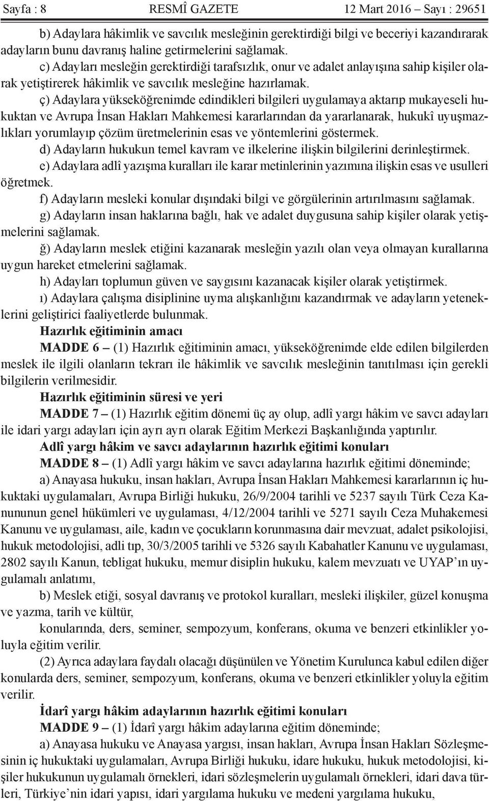 ç) Adaylara yükseköğrenimde edindikleri bilgileri uygulamaya aktarıp mukayeseli hukuktan ve Avrupa İnsan Hakları Mahkemesi kararlarından da yararlanarak, hukukî uyuşmazlıkları yorumlayıp çözüm