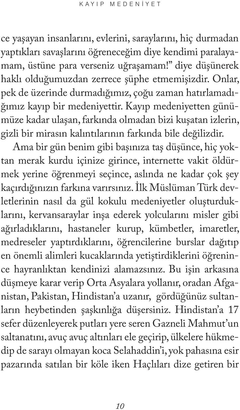 Kayıp medeniyetten günümüze kadar ulaşan, farkında olmadan bizi kuşatan izlerin, gizli bir mirasın kalıntılarının farkında bile değilizdir.