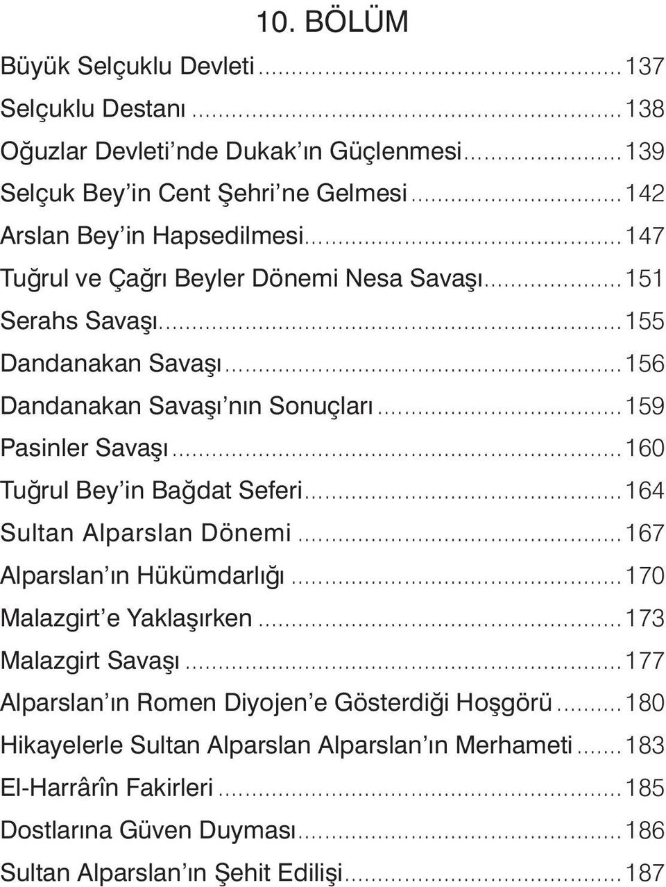 ..159 Pasinler Savaşı...160 Tuğrul Bey in Bağdat Seferi...164 Sultan Alparslan Dönemi...167 Alparslan ın Hükümdarlığı...170 Malazgirt e Yaklaşırken...173 Malazgirt Savaşı.