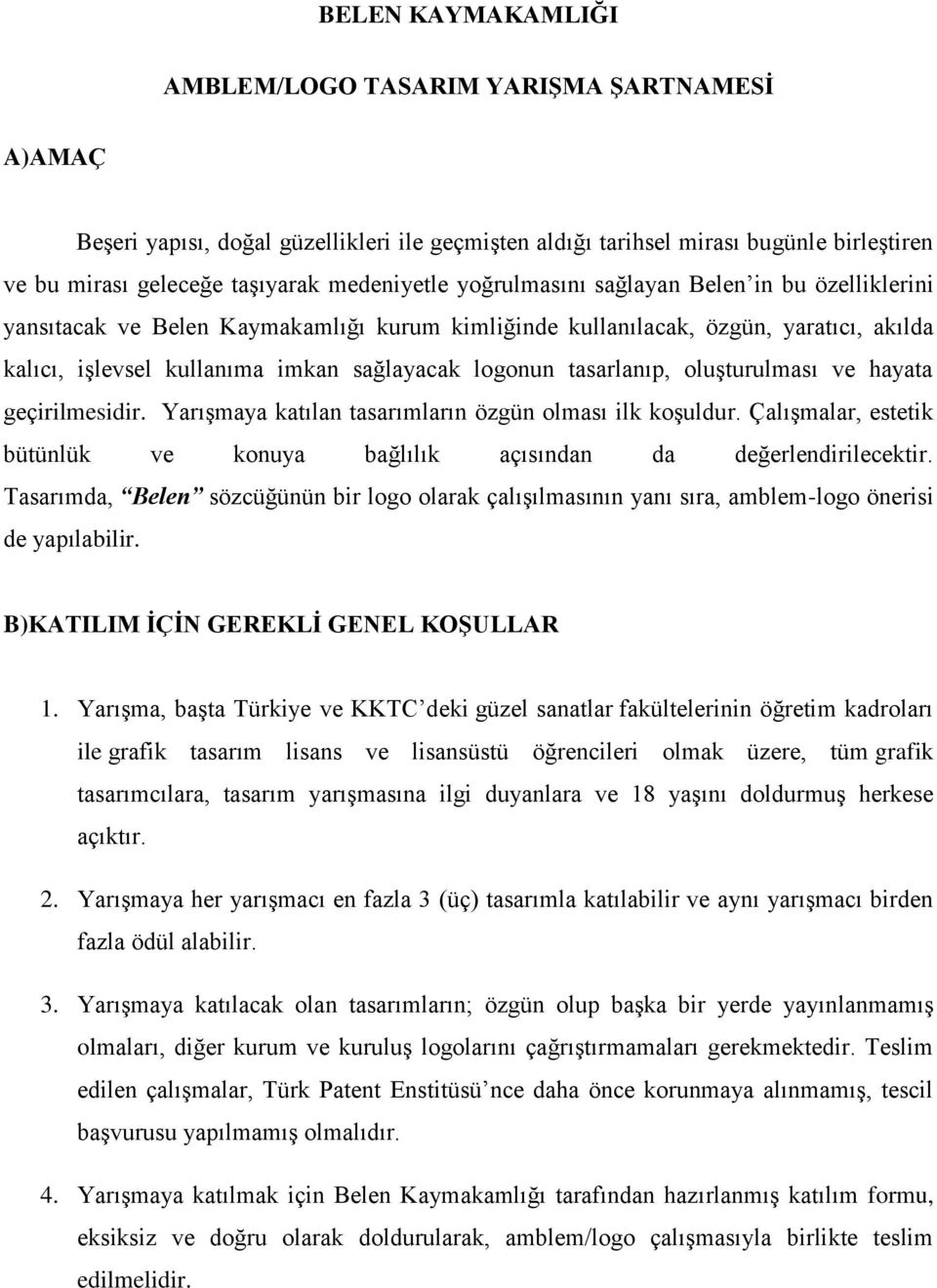 oluşturulması ve hayata geçirilmesidir. Yarışmaya katılan tasarımların özgün olması ilk koşuldur. Çalışmalar, estetik bütünlük ve konuya bağlılık açısından da değerlendirilecektir.