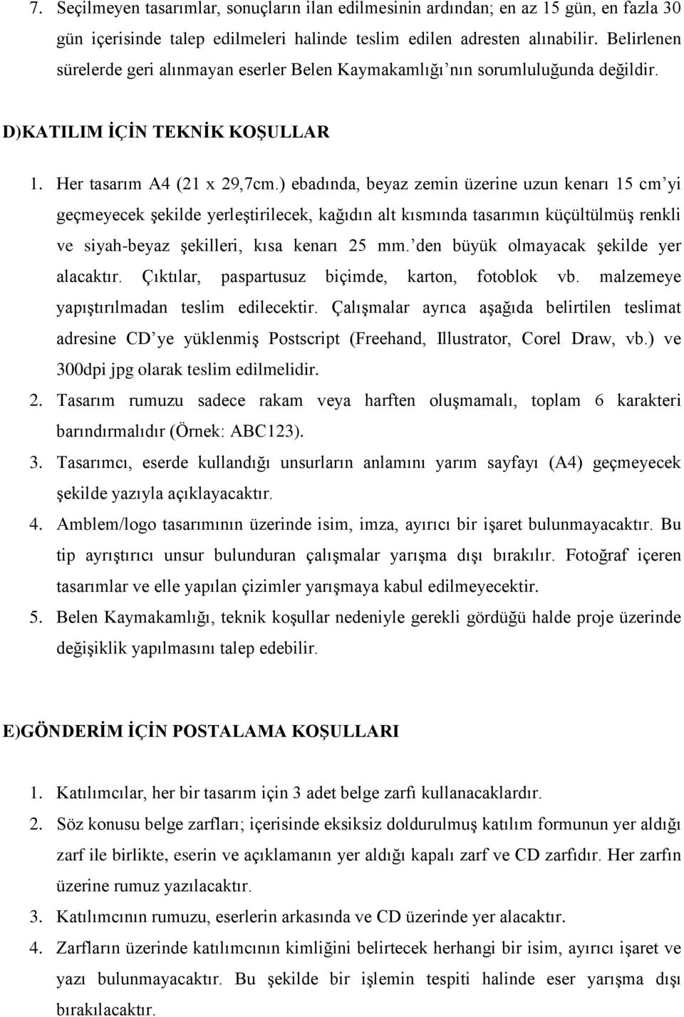 ) ebadında, beyaz zemin üzerine uzun kenarı 15 cm yi geçmeyecek şekilde yerleştirilecek, kağıdın alt kısmında tasarımın küçültülmüş renkli ve siyah-beyaz şekilleri, kısa kenarı 25 mm.