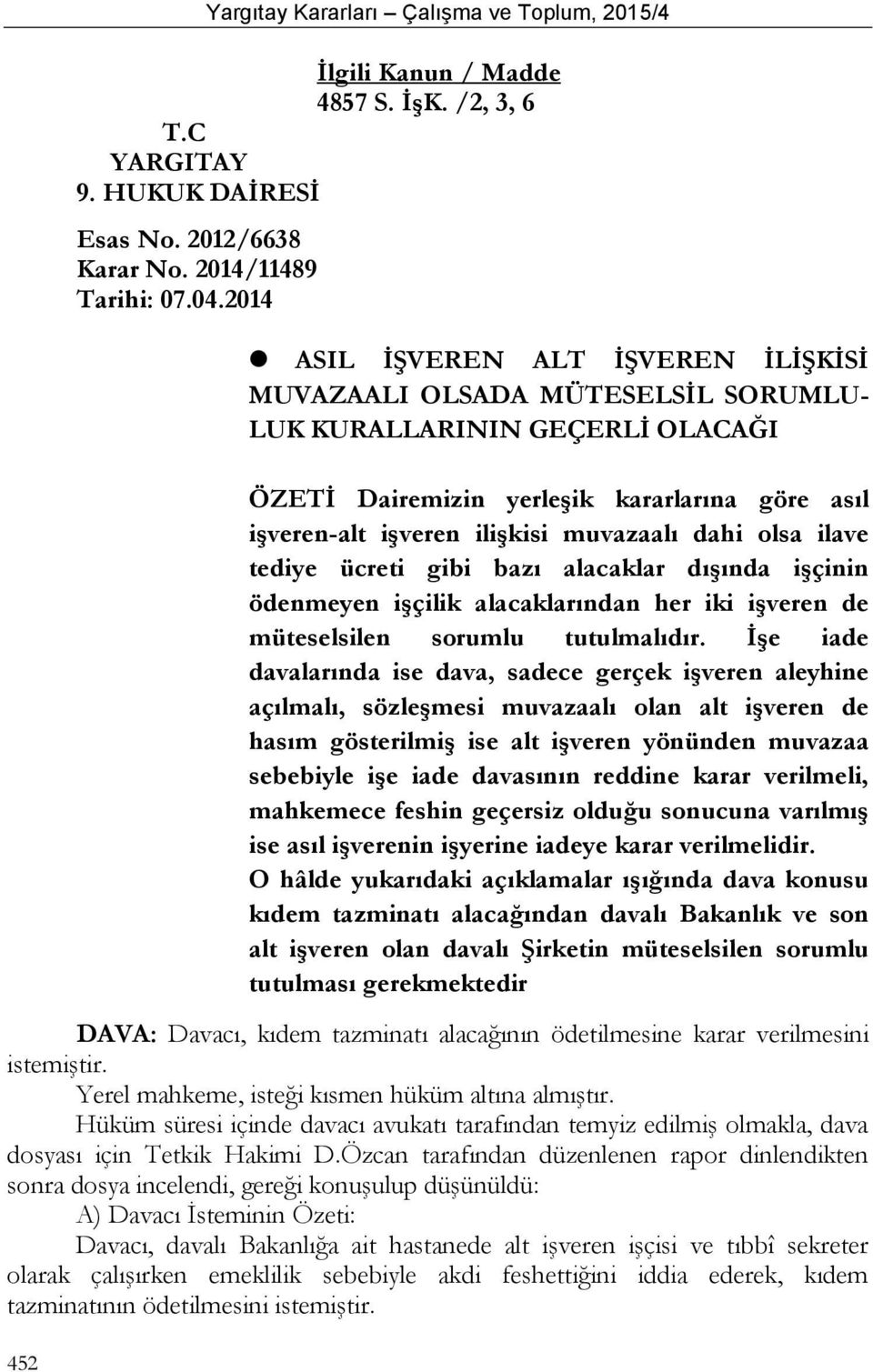 dahi olsa ilave tediye ücreti gibi bazı alacaklar dışında işçinin ödenmeyen işçilik alacaklarından her iki işveren de müteselsilen sorumlu tutulmalıdır.