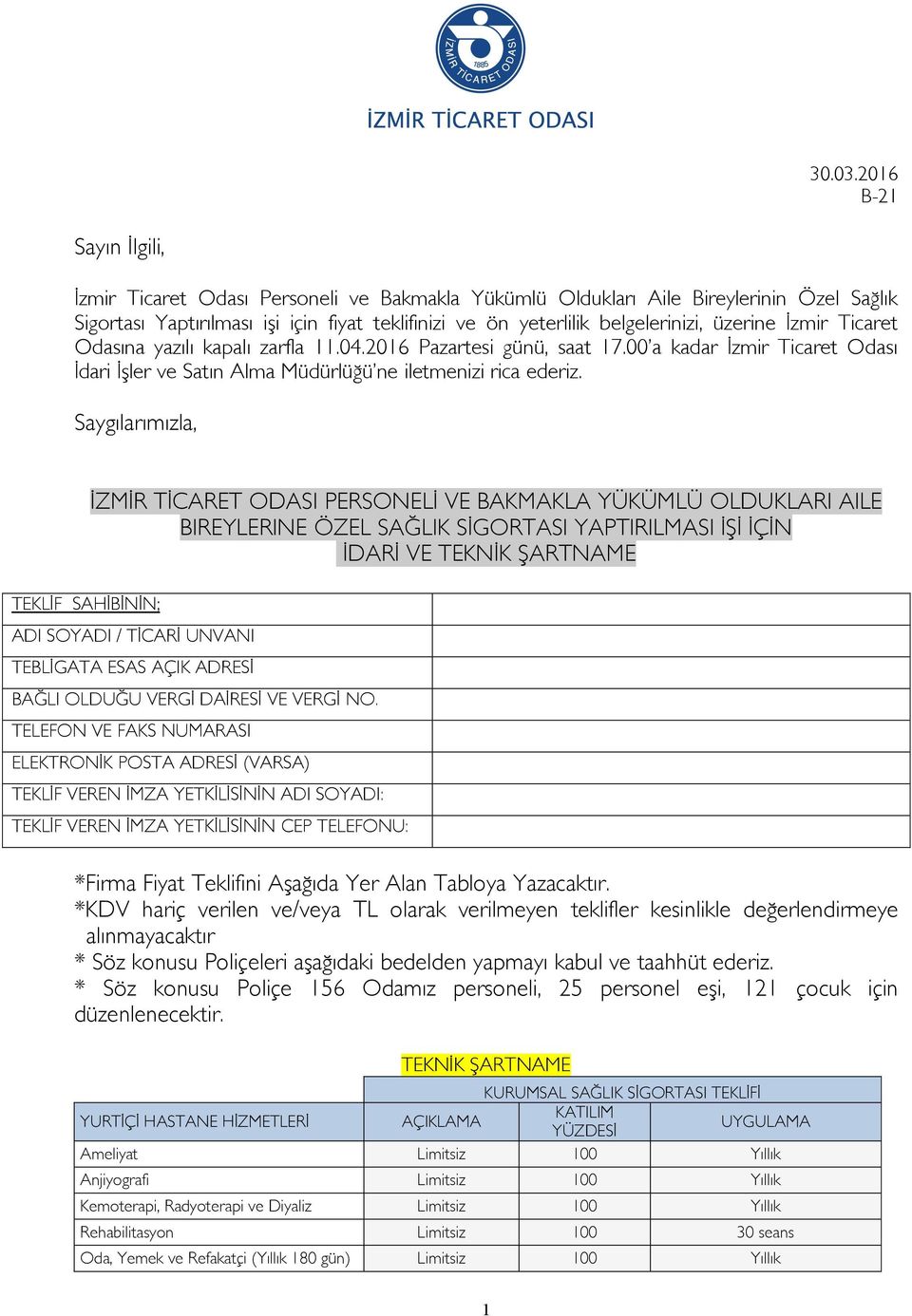 üzerine İzmir Ticaret Odasına yazılı kapalı zarfla 11.04.2016 Pazartesi günü, saat 17.00 a kadar İzmir Ticaret Odası İdari İşler ve Satın Alma Müdürlüğü ne iletmenizi rica ederiz.