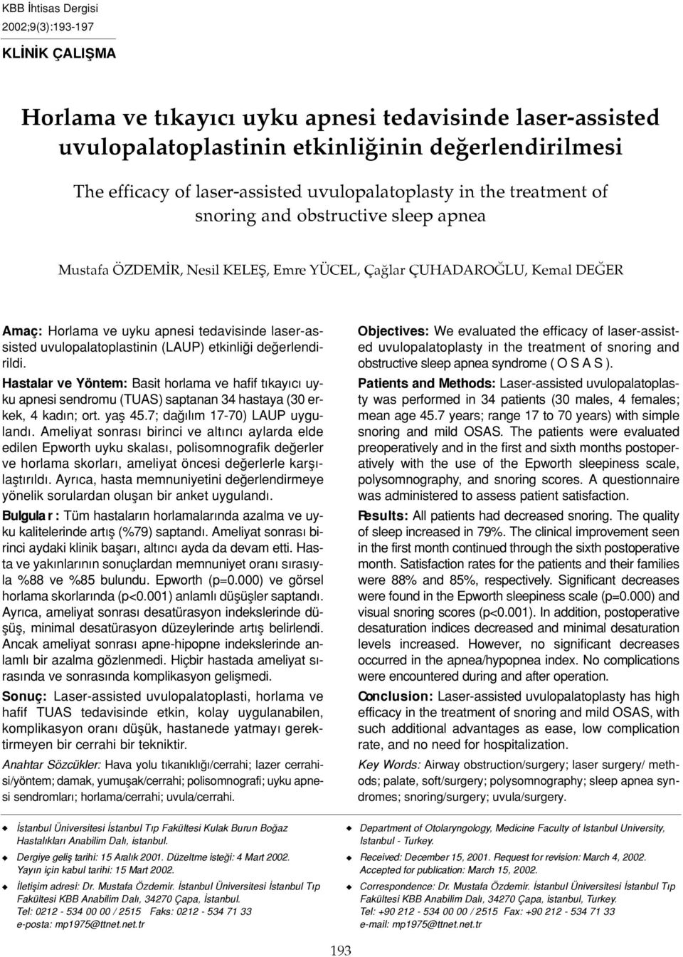 laser-assisted uvulopalatoplastinin (LAUP) etkinli i de erlendirildi. Hastalar ve Yöntem: Basit horlama ve hafif t kay c uyku apnesi sendromu (TUAS) saptanan 34 hastaya (30 erkek, 4 kad n; ort.