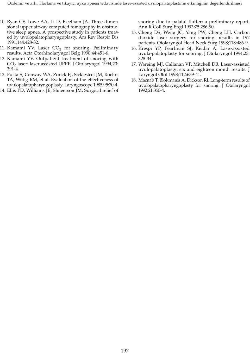 Acta Otorhinolaryngol Belg 1990;44:451-6. 12. Kamami YV. Outpatient treatment of snoring with CO 2 laser: laser-assisted UPPP. J Otolaryngol 1994;23: 391-4. 13.