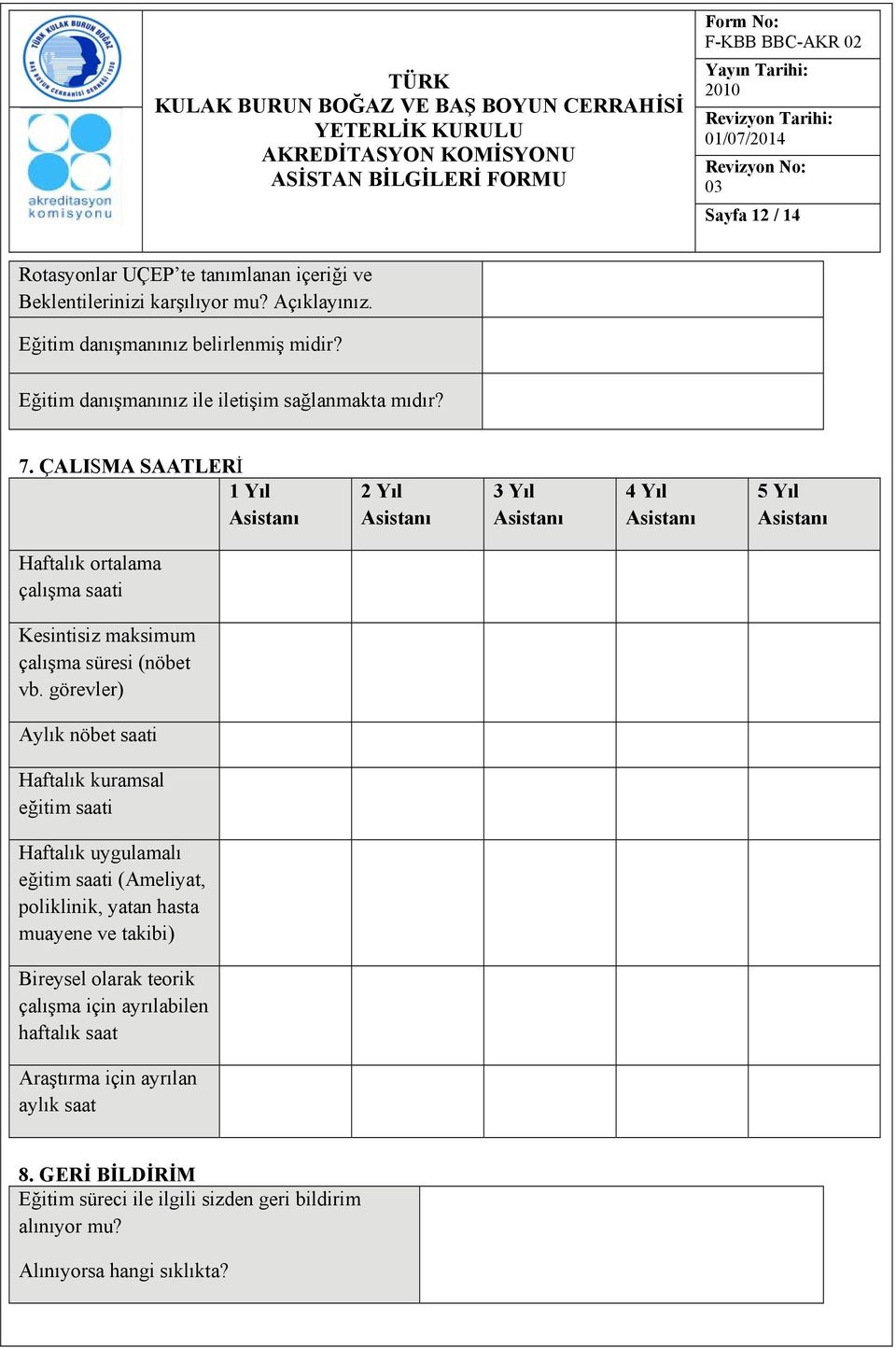 ÇALISMA SAATLERİ 1 Yıl Asistanı 2 Yıl Asistanı 3 Yıl Asistanı 4 Yıl Asistanı 5 Yıl Asistanı Haftalık ortalama çalışma saati Kesintisiz maksimum çalışma süresi (nöbet vb.