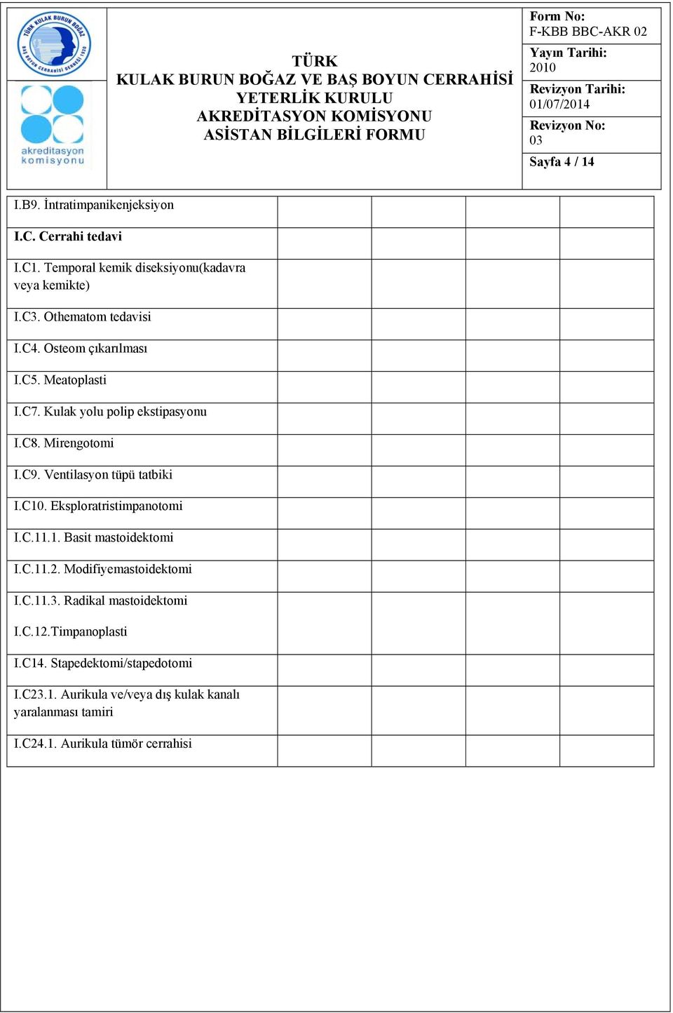 Ventilasyon tüpü tatbiki I.C10. Eksploratristimpanotomi I.C.11.1. Basit mastoidektomi I.C.11.2. Modifiyemastoidektomi I.C.11.3.