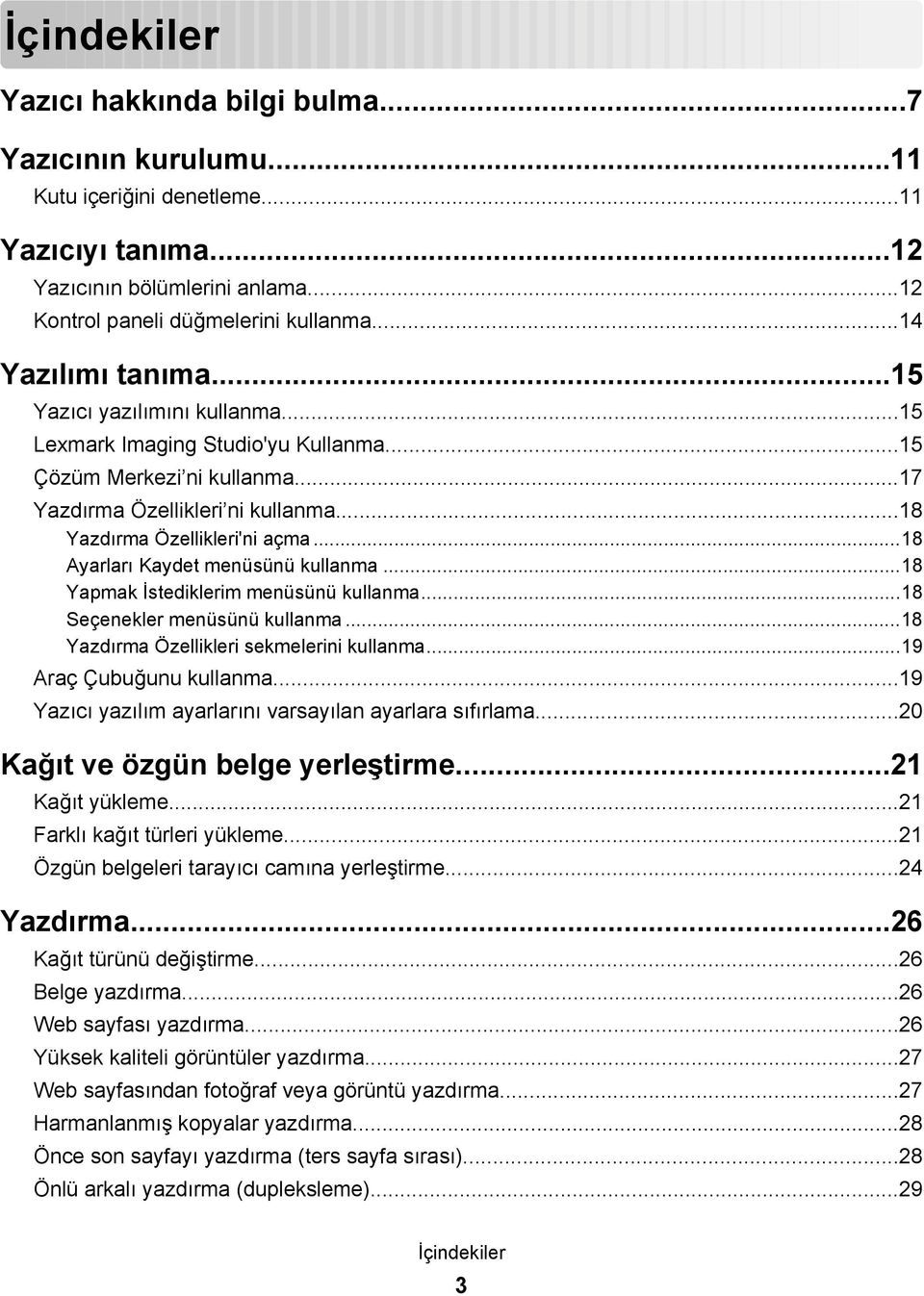 ..18 Ayarları Kaydet menüsünü kullanma...18 Yapmak İstediklerim menüsünü kullanma...18 Seçenekler menüsünü kullanma...18 Yazdırma Özellikleri sekmelerini kullanma...19 Araç Çubuğunu kullanma.