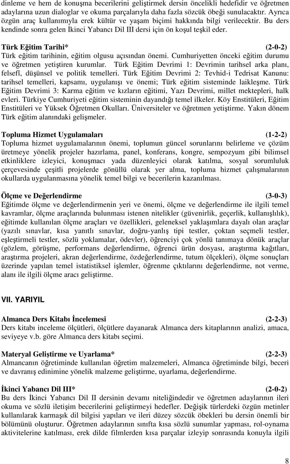 Türk Eğitim Tarihi* (2-0-2) Türk eğitim tarihinin, eğitim olgusu açısından önemi. Cumhuriyetten önceki eğitim durumu ve öğretmen yetiştiren kurumlar.