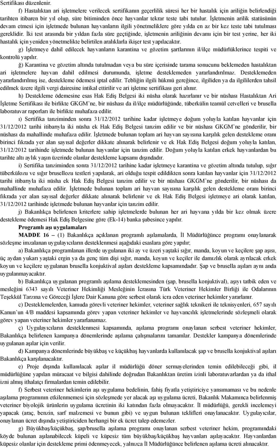 tutulur. İşletmenin arilik statüsünün devam etmesi için işletmede bulunan hayvanların ilgili yönetmeliklere göre yılda en az bir kez teste tabi tutulması gereklidir.