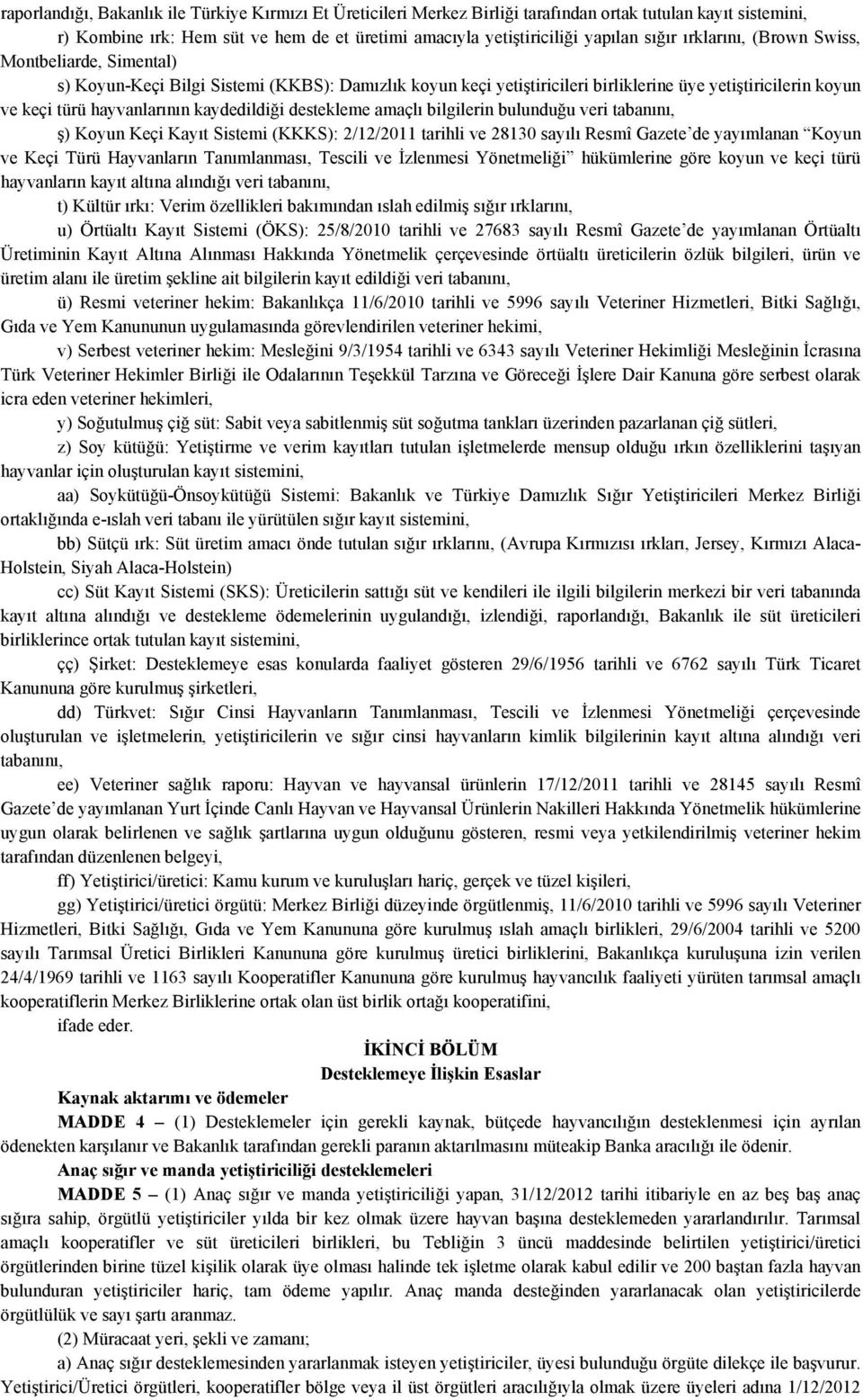 kaydedildiği destekleme amaçlı bilgilerin bulunduğu veri tabanını, ş) Koyun Keçi Kayıt Sistemi (KKKS): 2/12/2011 tarihli ve 28130 sayılı Resmî Gazete de yayımlanan Koyun ve Keçi Türü Hayvanların