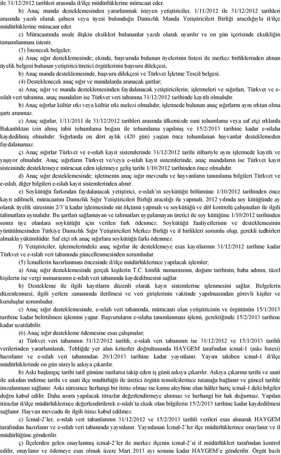 aracılığıyla il/ilçe müdürlüklerine müracaat eder. c) Müracaatında usule ilişkin eksikleri bulunanlar yazılı olarak uyarılır ve on gün içerisinde eksikliğin tamamlanması istenir.