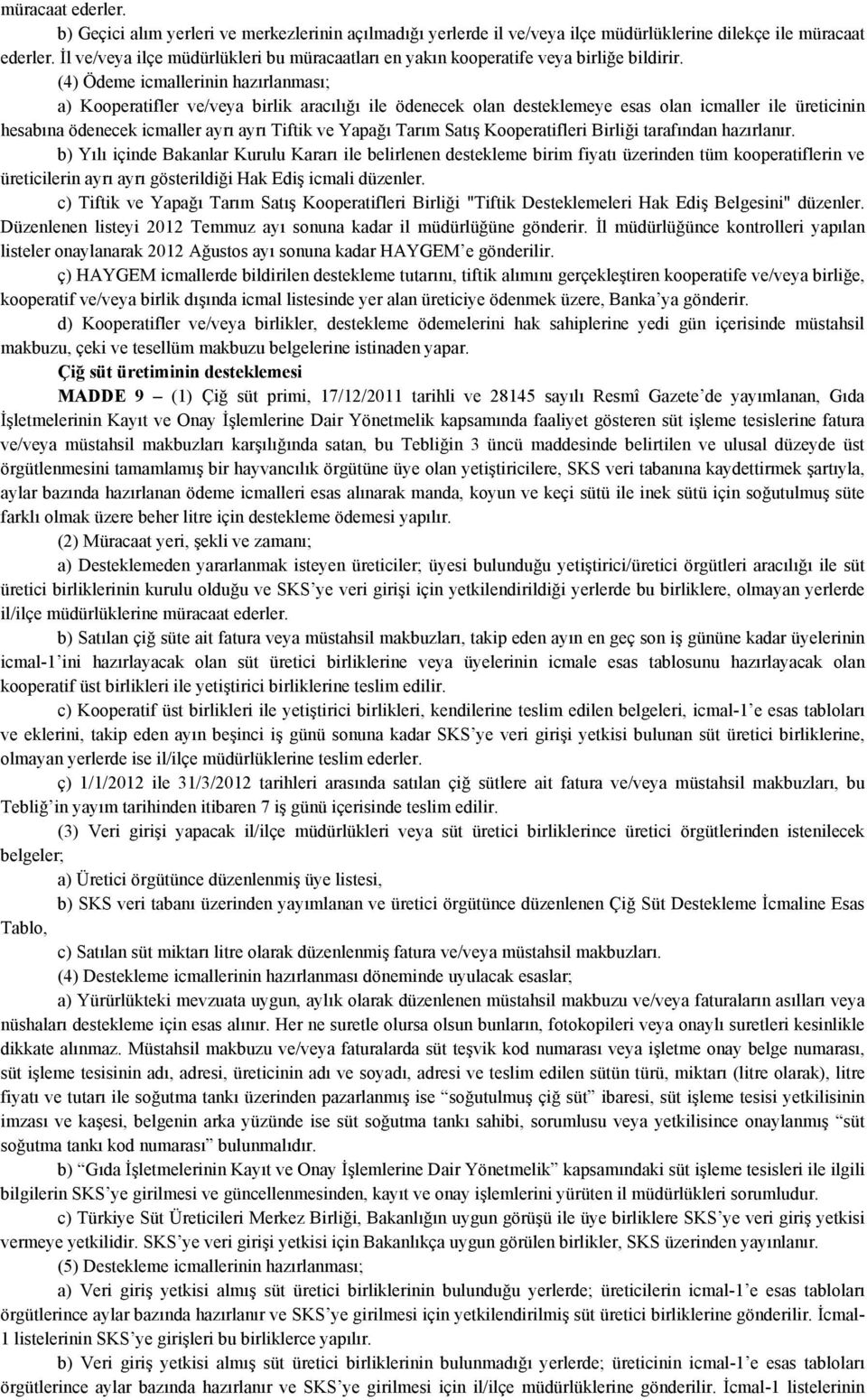 (4) Ödeme icmallerinin hazırlanması; a) Kooperatifler ve/veya birlik aracılığı ile ödenecek olan desteklemeye esas olan icmaller ile üreticinin hesabına ödenecek icmaller ayrı ayrı Tiftik ve Yapağı