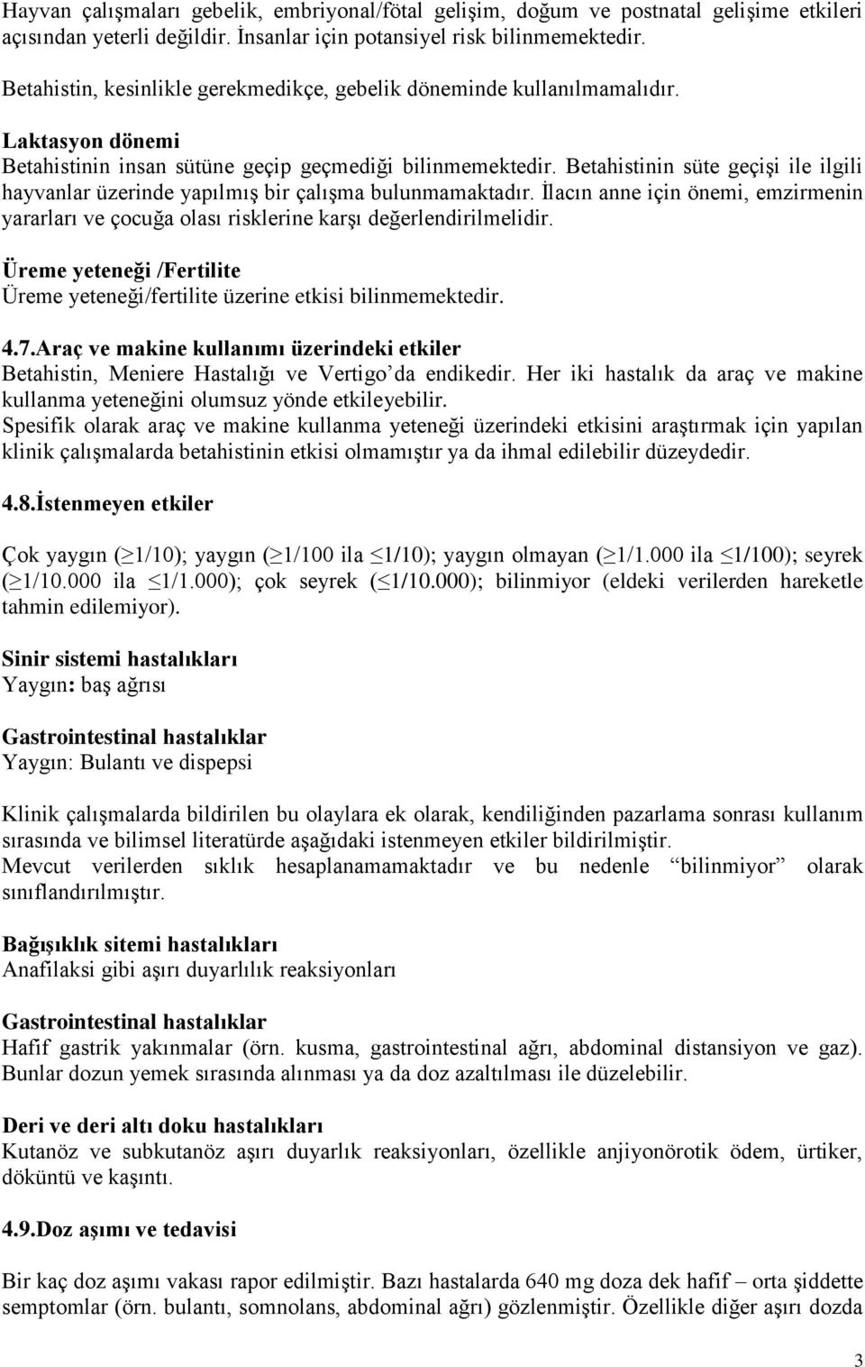 Betahistinin süte geçişi ile ilgili hayvanlar üzerinde yapılmış bir çalışma bulunmamaktadır. İlacın anne için önemi, emzirmenin yararları ve çocuğa olası risklerine karşı değerlendirilmelidir.