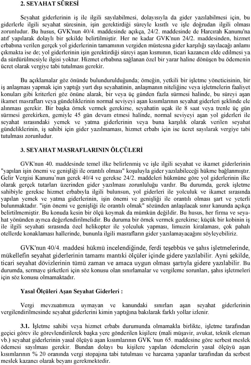 maddesinden, hizmet erbabına verilen gerçek yol giderlerinin tamamının vergiden müstesna gider karşılığı sayılacağı anlamı çıkmakta ise de; yol giderlerinin işin gerektirdiği süreyi aşan kısmının,