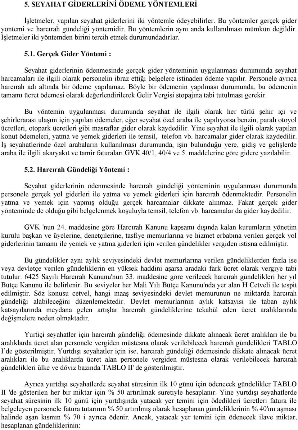 Gerçek Gider Yöntemi : Seyahat giderlerinin ödenmesinde gerçek gider yönteminin uygulanması durumunda seyahat harcamaları ile ilgili olarak personelin ibraz ettiği belgelere istinaden ödeme yapılır.