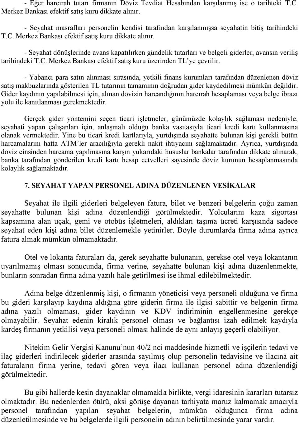 - Seyahat dönüşlerinde avans kapatılırken gündelik tutarları ve belgeli giderler, avansın veriliş tarihindeki T.C. Merkez Bankası efektif satış kuru üzerinden TL ye çevrilir.