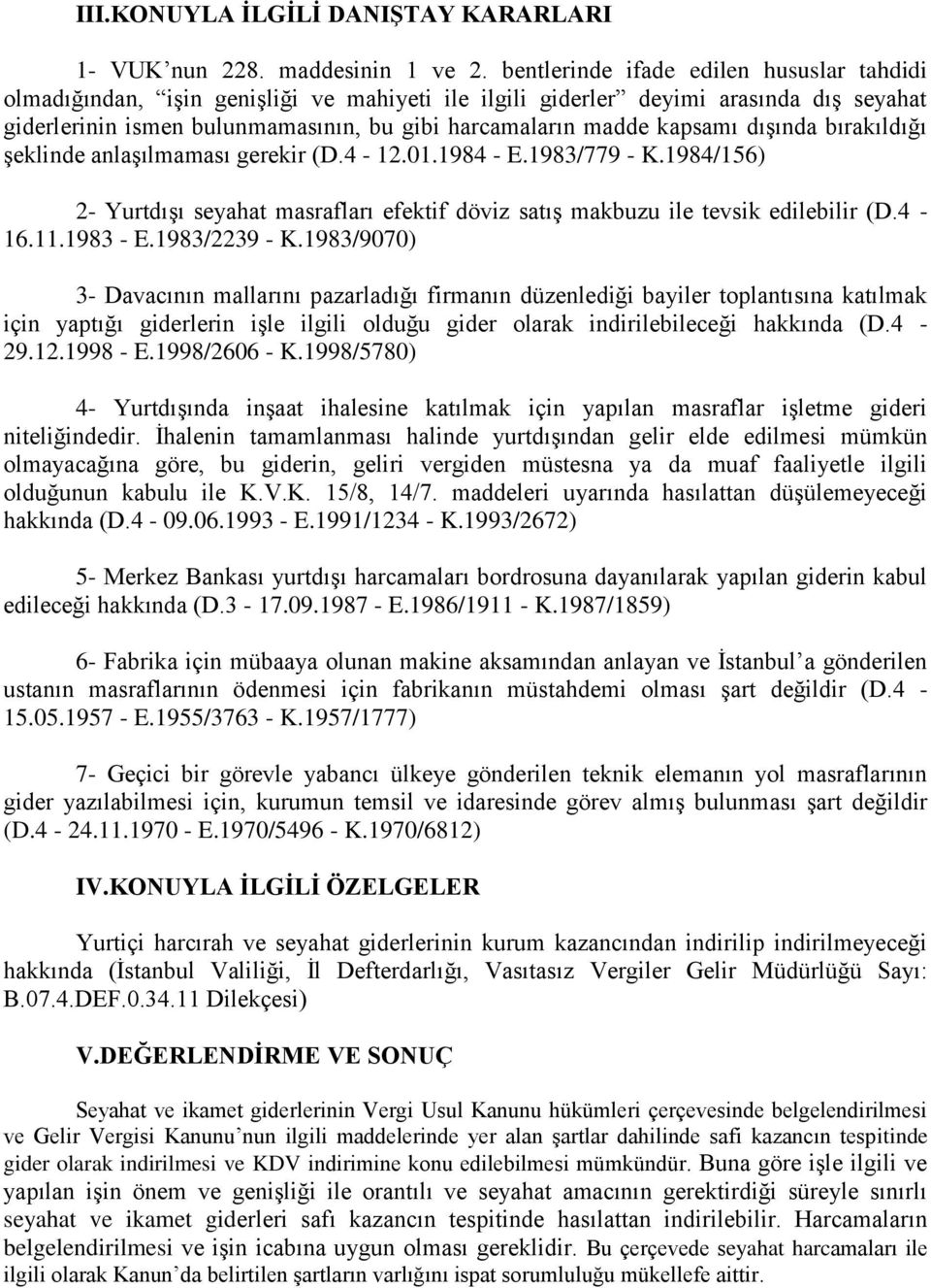 kapsamı dışında bırakıldığı şeklinde anlaşılmaması gerekir (D.4-12.01.1984 - E.1983/779 - K.1984/156) 2- Yurtdışı seyahat masrafları efektif döviz satış makbuzu ile tevsik edilebilir (D.4-16.11.