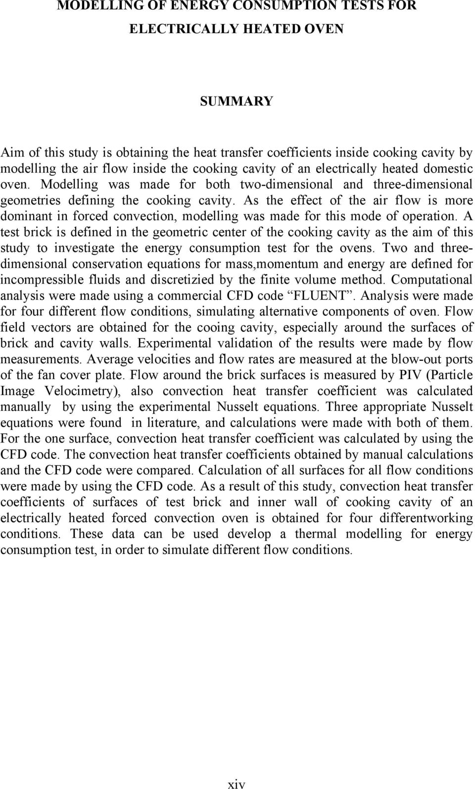 As the effect of the ar flow s more domnant n forced convecton, modellng was made for ths mode of operaton.