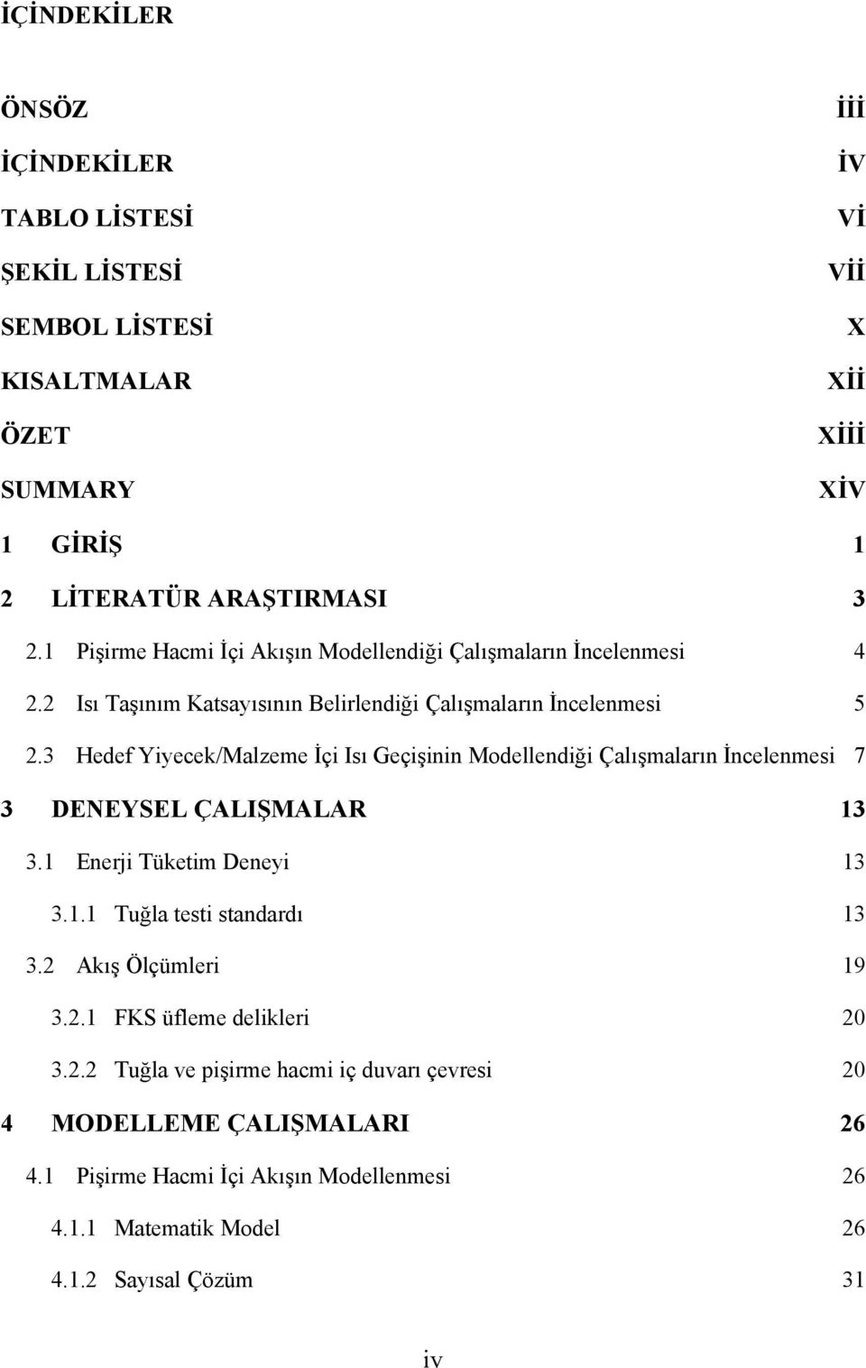 3 Hedef Yyecek/Malzeme İç Isı Geçşnn Modellendğ Çalışmaların İncelenmes 7 3 DENEYSEL ÇALIŞMALAR 13 3.1 Enerj Tüketm Deney 13 3.1.1 Tuğla test standardı 13 3.