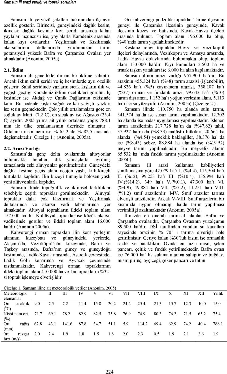 Yeşilırmak ve Kızılırmak akarsularının deltalarında yurdumuzun tarım potansiyeli yüksek Bafra ve Çarşamba Ovaları yer almaktadır (Anonim, 2005a). 2.1.