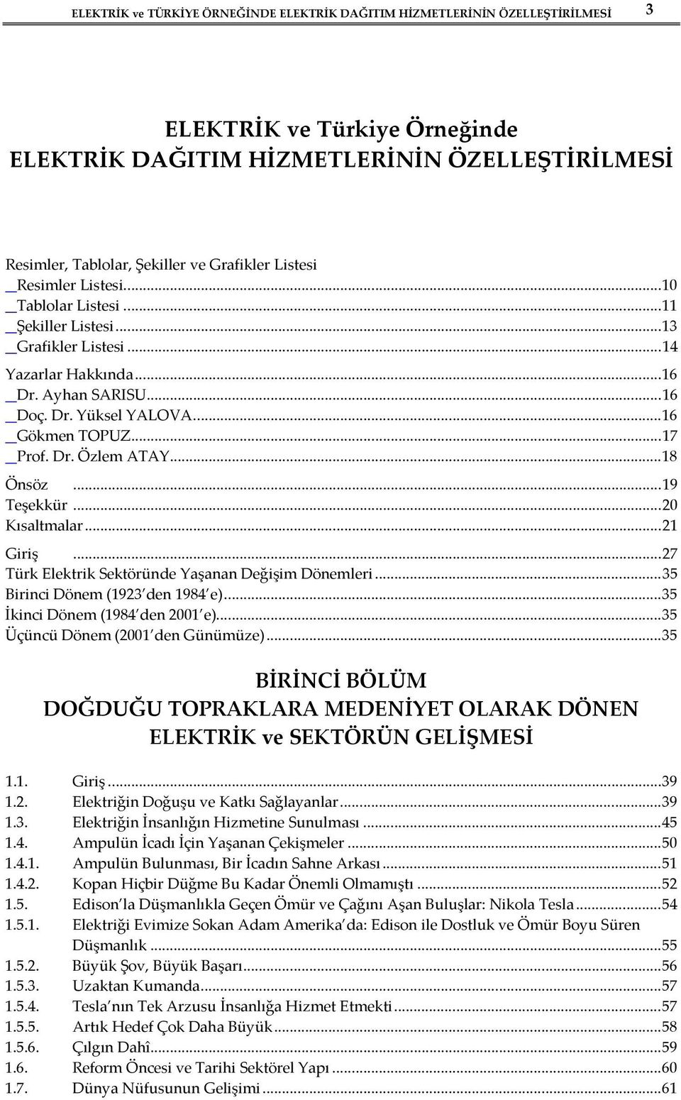 Dr. Özlem ATAY... 18 Önsöz... 19 Teşekkür... 20 Kısaltmalar... 21 Giriş... 27 Türk Elektrik Sektöründe Yaşanan Değişim Dönemleri... 35 Birinci Dönem (1923 den 1984 e).