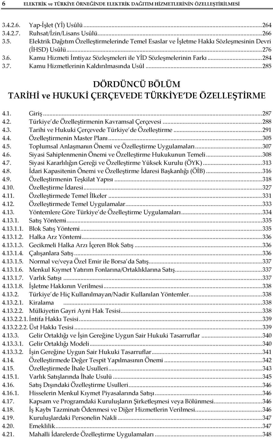 .. 285 DÖRDÜNCÜ BÖLÜM TARİHİ ve HUKUKİ ÇERÇEVEDE TÜRKİYE DE ÖZELLEŞTİRME 4.1. Giriş... 287 4.2. Türkiye de Özelleştirmenin Kavramsal Çerçevesi... 288 4.3.