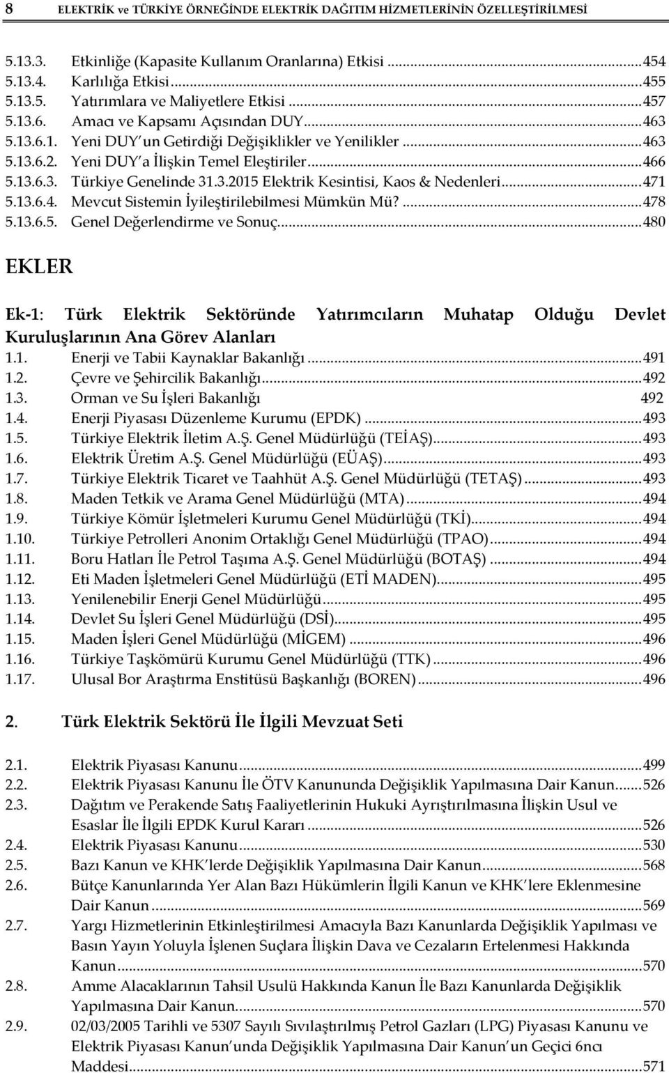 3.2015 Elektrik Kesintisi, Kaos & Nedenleri... 471 5.13.6.4. Mevcut Sistemin İyileştirilebilmesi Mümkün Mü?... 478 5.13.6.5. Genel Değerlendirme ve Sonuç.