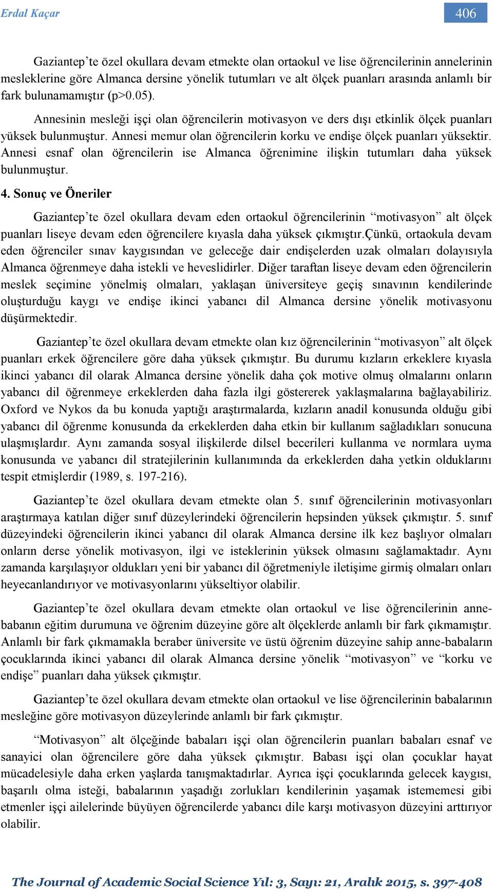 Annesi memur olan öğrencilerin korku ve endişe ölçek puanları yüksektir. Annesi esnaf olan öğrencilerin ise Almanca öğrenimine ilişkin tutumları daha yüksek bulunmuştur. 4.