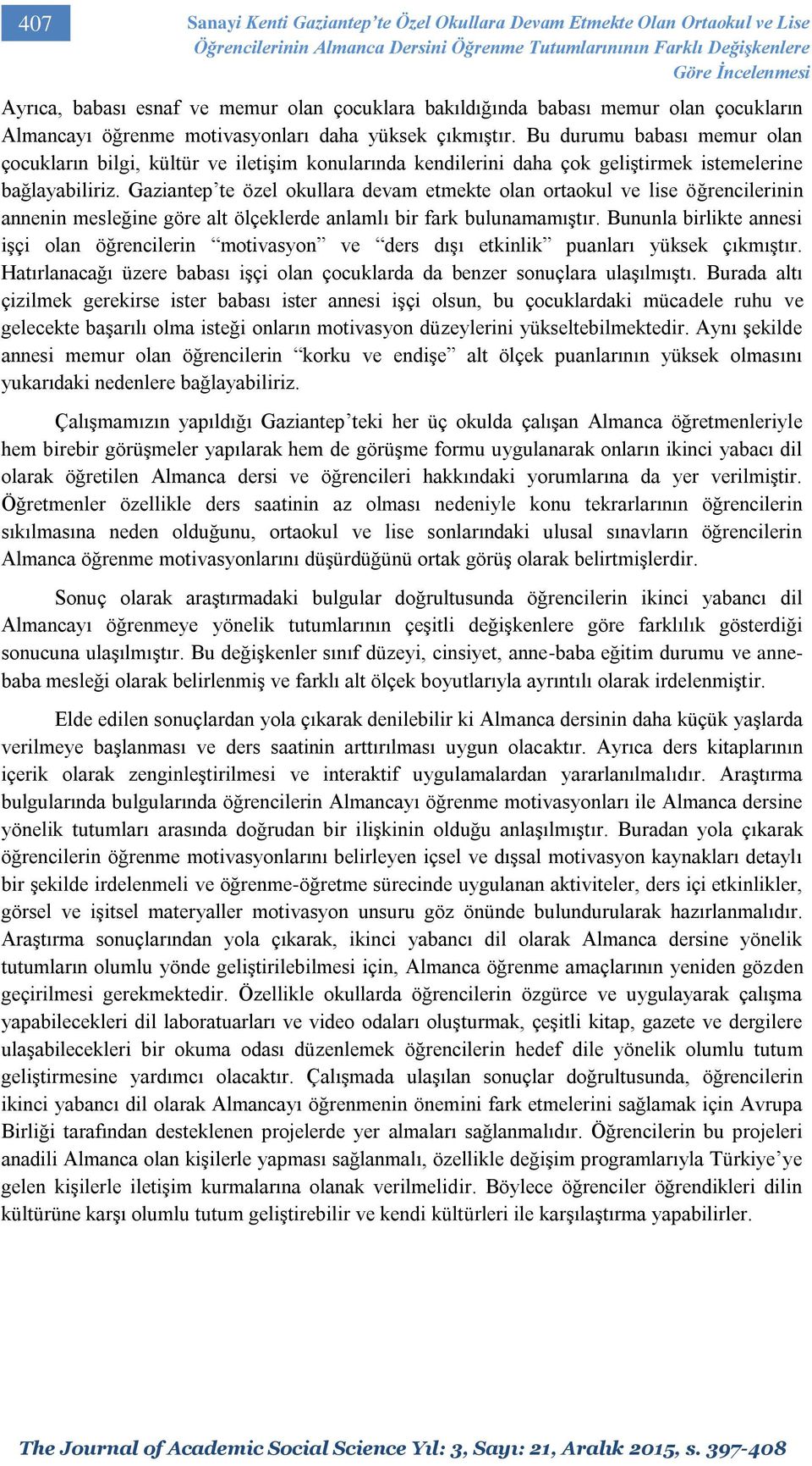 Bu durumu babası memur olan çocukların bilgi, kültür ve iletişim konularında kendilerini daha çok geliştirmek istemelerine bağlayabiliriz.