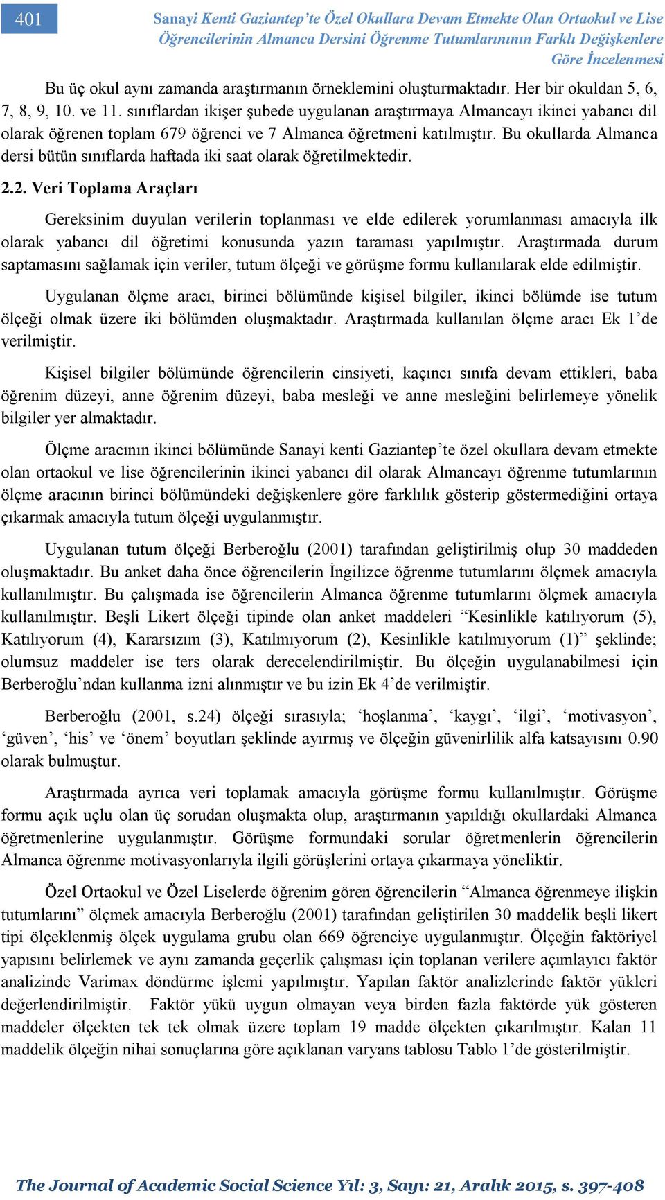 sınıflardan ikişer şubede uygulanan araştırmaya Almancayı ikinci yabancı dil olarak öğrenen toplam 679 öğrenci ve 7 Almanca öğretmeni katılmıştır.