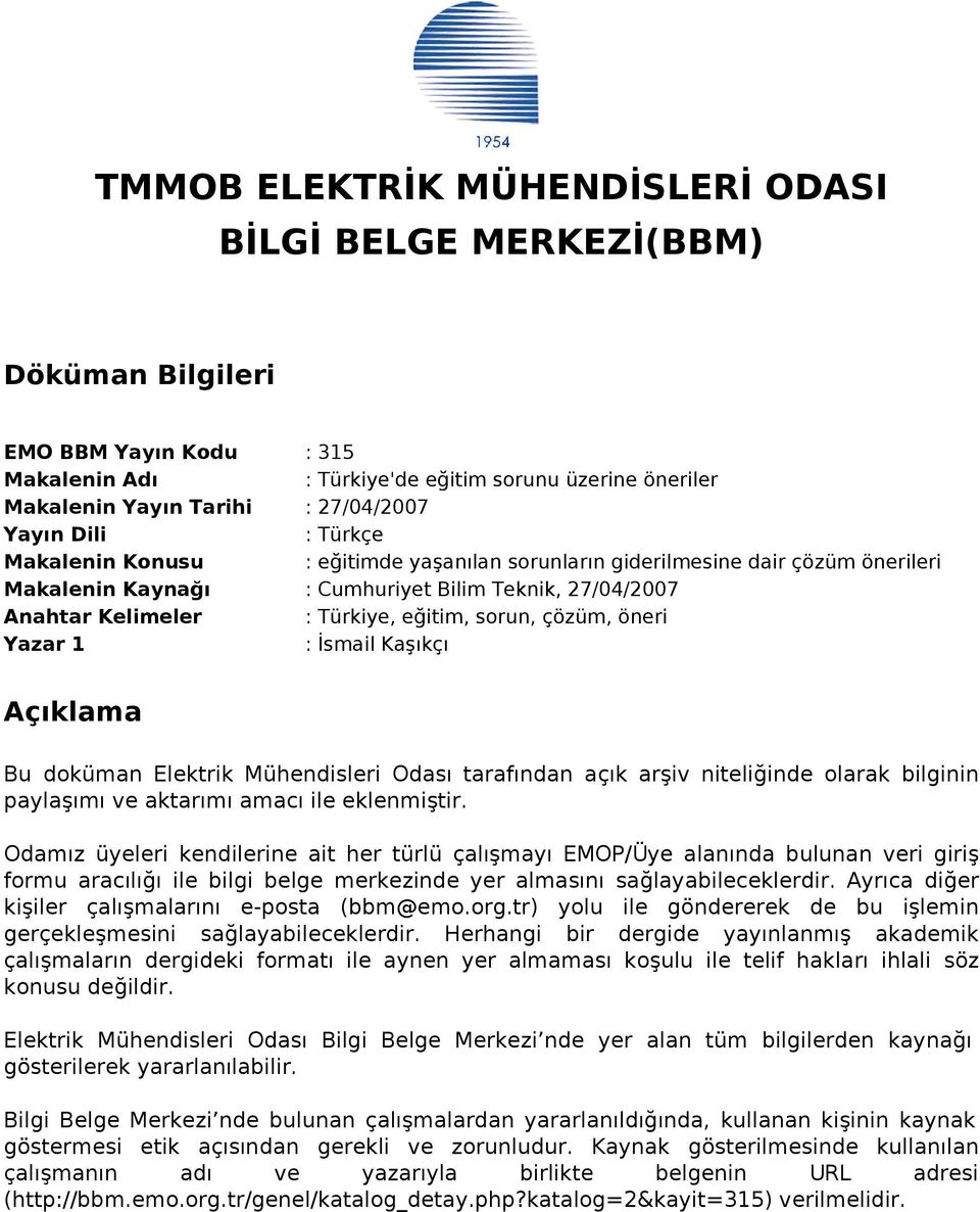 sorun, çözüm, öneri Yazar 1 : İsmail Kaşıkçı Açıklama Bu doküman Elektrik Mühendisleri Odası tarafından açık arşiv niteliğinde olarak bilginin paylaşımı ve aktarımı amacı ile eklenmiştir.