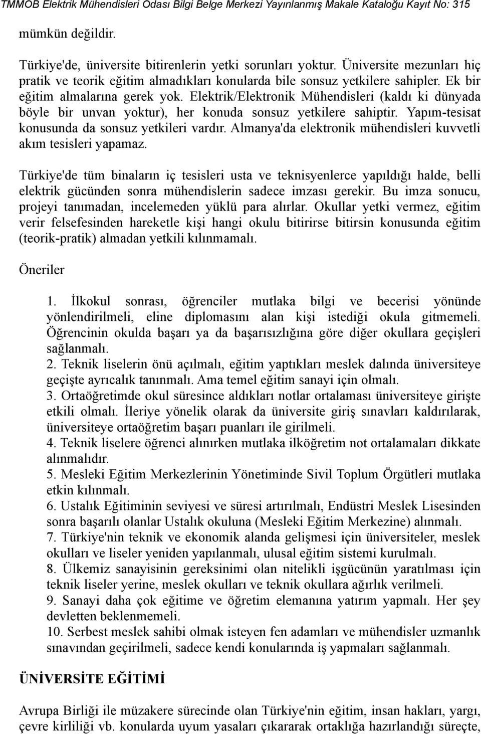 Yapım-tesisat konusunda da sonsuz yetkileri vardır. Almanya'da elektronik mühendisleri kuvvetli akım tesisleri yapamaz.