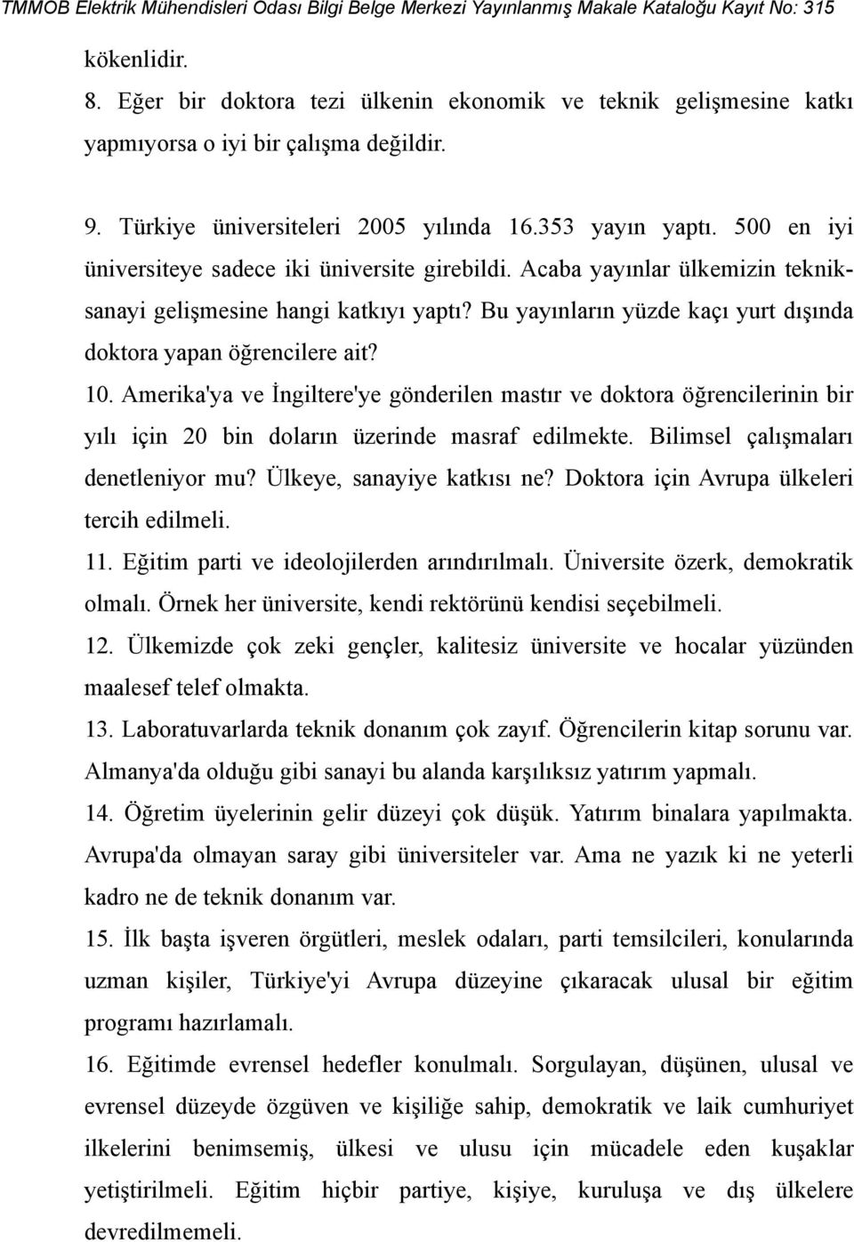 Amerika'ya ve İngiltere'ye gönderilen mastır ve doktora öğrencilerinin bir yılı için 20 bin doların üzerinde masraf edilmekte. Bilimsel çalışmaları denetleniyor mu? Ülkeye, sanayiye katkısı ne?