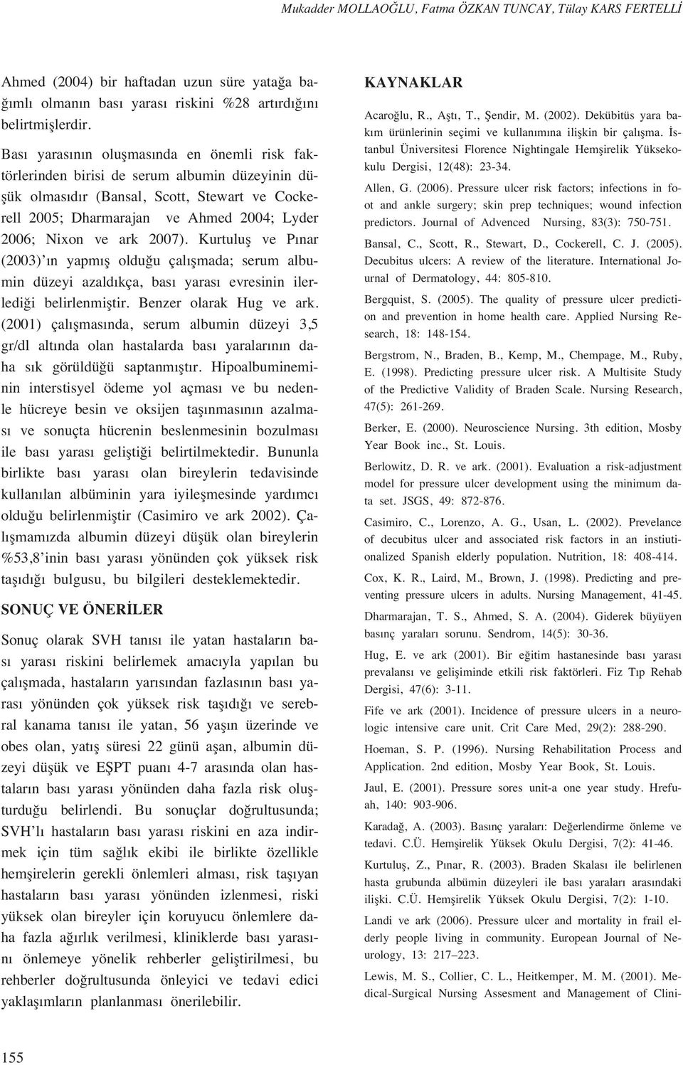 ark 2007). Kurtulufl ve P nar (2003) n yapm fl oldu u çal flmada; serum albumin düzeyi azald kça, bas yaras evresinin ilerledi i belirlenmifltir. Benzer olarak Hug ve ark.