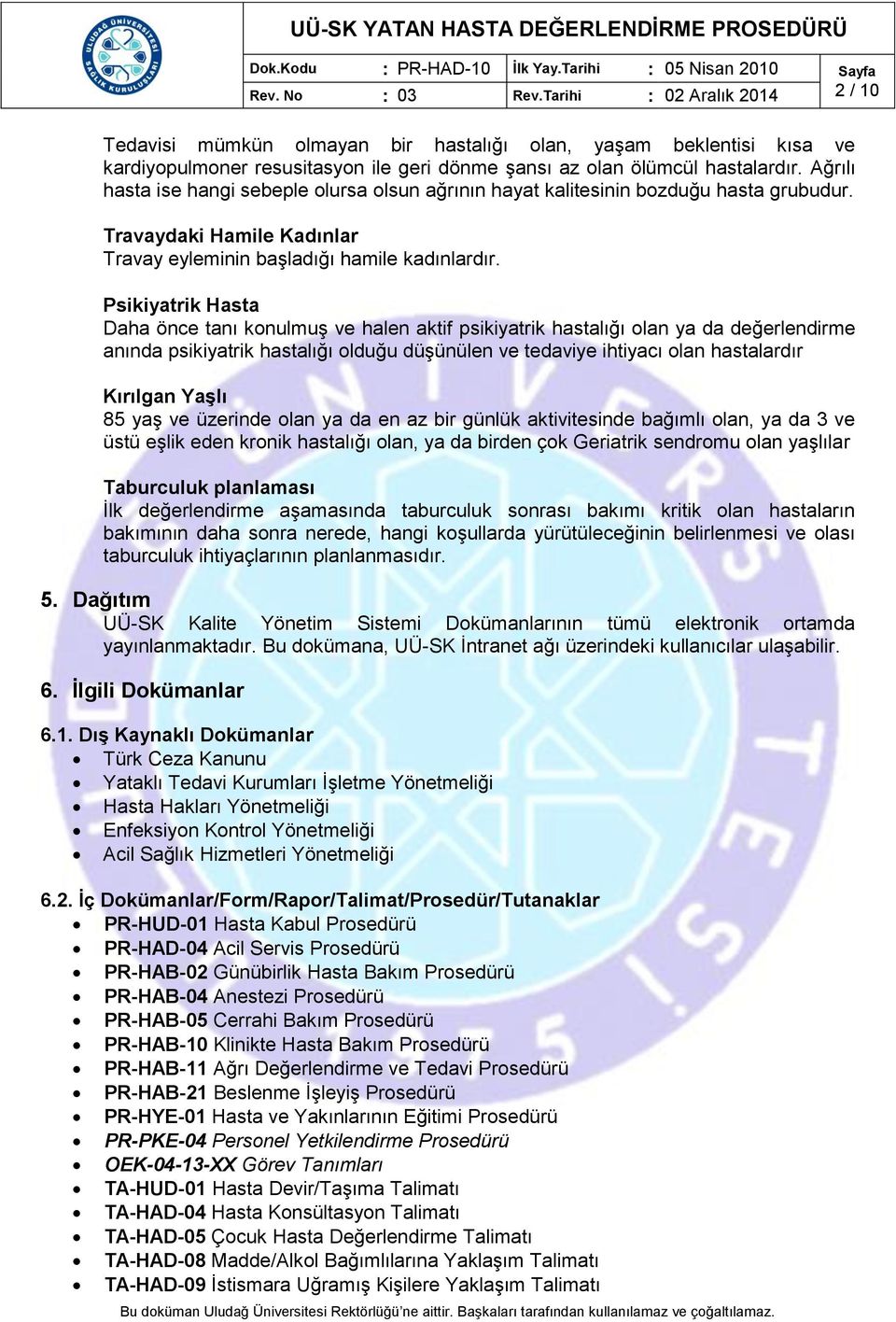 Psikiyatrik Hasta Daha önce tanı konulmuş ve halen aktif psikiyatrik hastalığı olan ya da değerlendirme anında psikiyatrik hastalığı olduğu düşünülen ve tedaviye ihtiyacı olan hastalardır Kırılgan