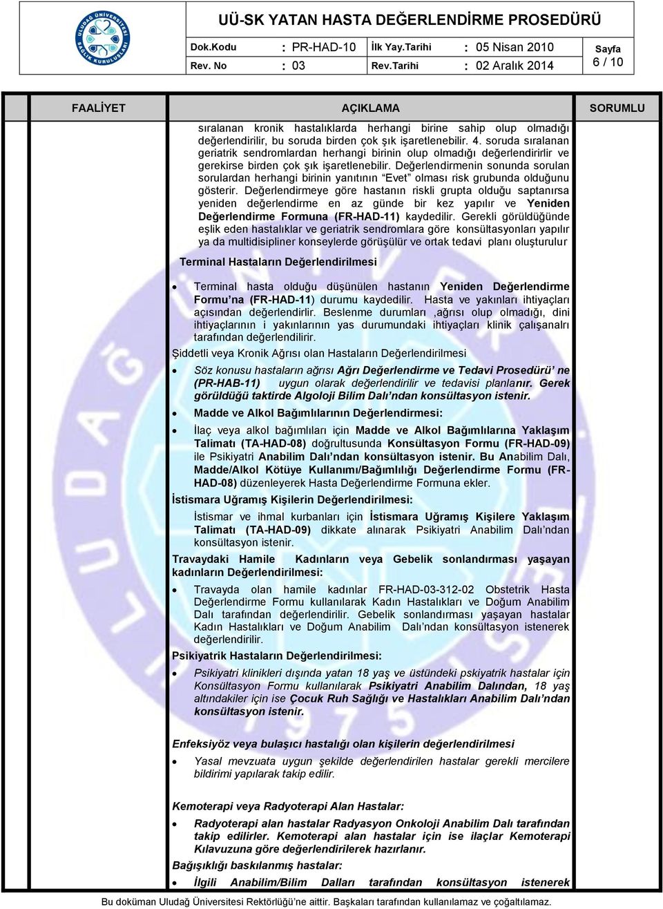 Değerlendirmenin sonunda sorulan sorulardan herhangi birinin yanıtının Evet olması risk grubunda olduğunu gösterir.