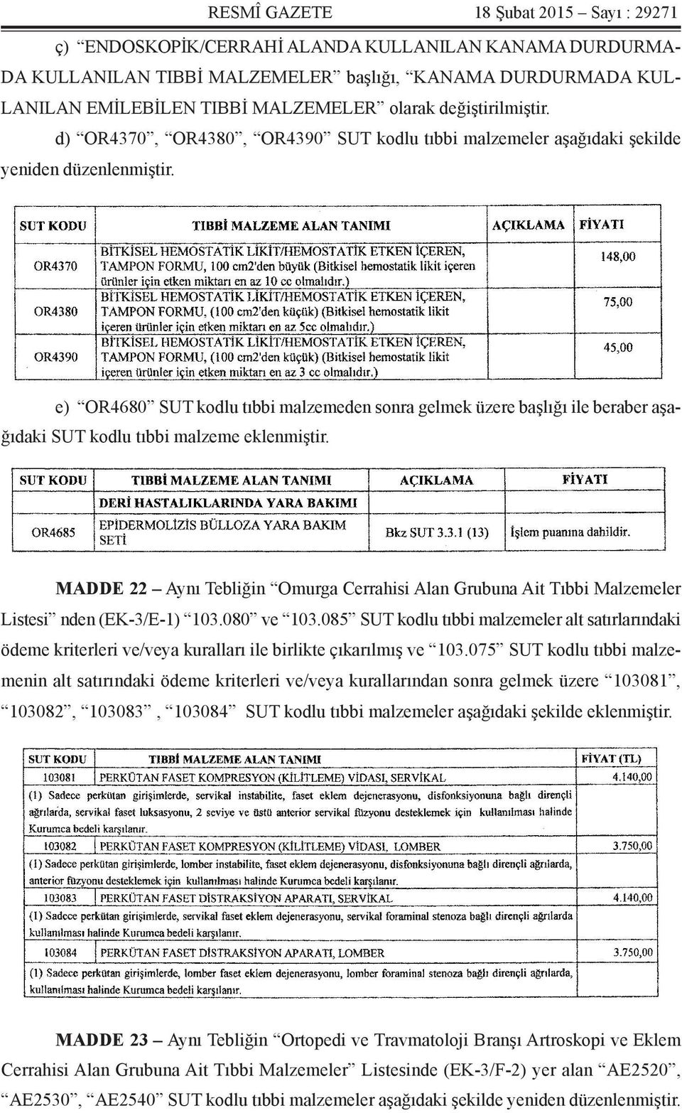 e) OR4680 SUT kodlu tıbbi malzemeden sonra gelmek üzere başlığı ile beraber aşağıdaki SUT kodlu tıbbi malzeme eklenmiştir.