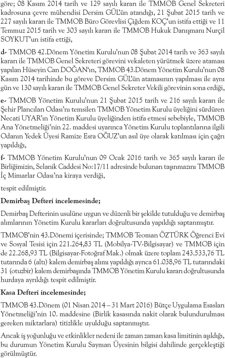 Dönem Yönetim Kurulu nun 08 Şubat 2014 tarih ve 363 sayılı kararı ile TMMOB Genel Sekreteri görevini vekaleten yürütmek üzere ataması yapılan Hüseyin Can DOĞAN ın, TMMOB 43.