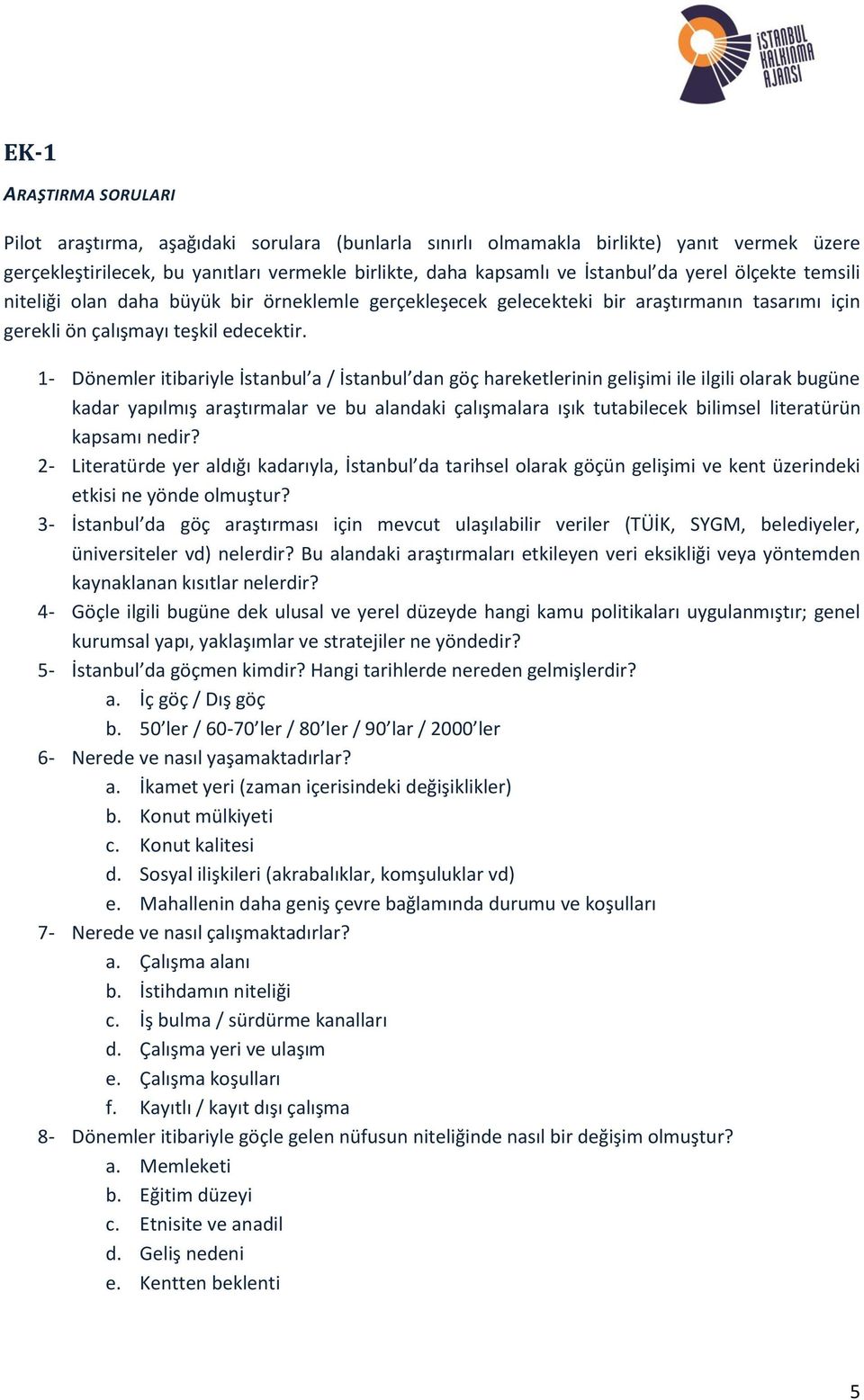 1- Dönemler itibariyle İstanbul a / İstanbul dan göç hareketlerinin gelişimi ile ilgili olarak bugüne kadar yapılmış araştırmalar ve bu alandaki çalışmalara ışık tutabilecek bilimsel literatürün