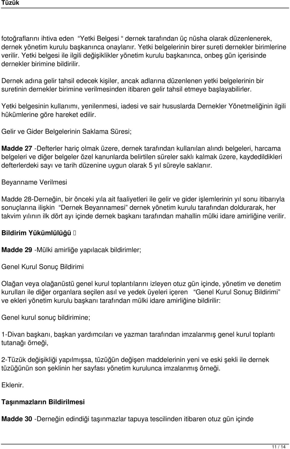 Dernek adına gelir tahsil edecek kişiler, ancak adlarına düzenlenen yetki belgelerinin bir suretinin dernekler birimine verilmesinden itibaren gelir tahsil etmeye başlayabilirler.