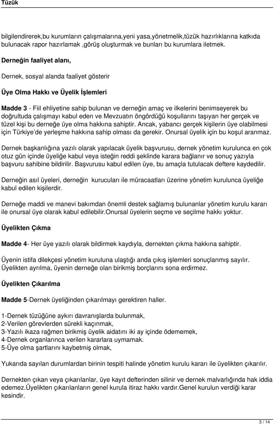 çalışmayı kabul eden ve Mevzuatın öngördüğü koşullarını taşıyan her gerçek ve tüzel kişi bu derneğe üye olma hakkına sahiptir.