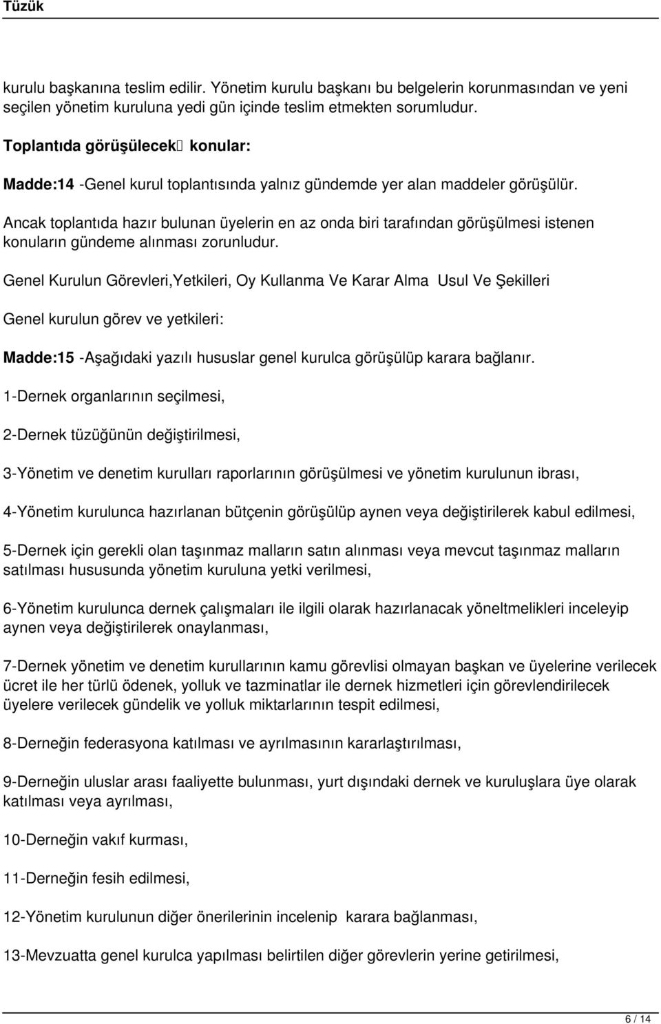 Ancak toplantıda hazır bulunan üyelerin en az onda biri tarafından görüşülmesi istenen konuların gündeme alınması zorunludur.