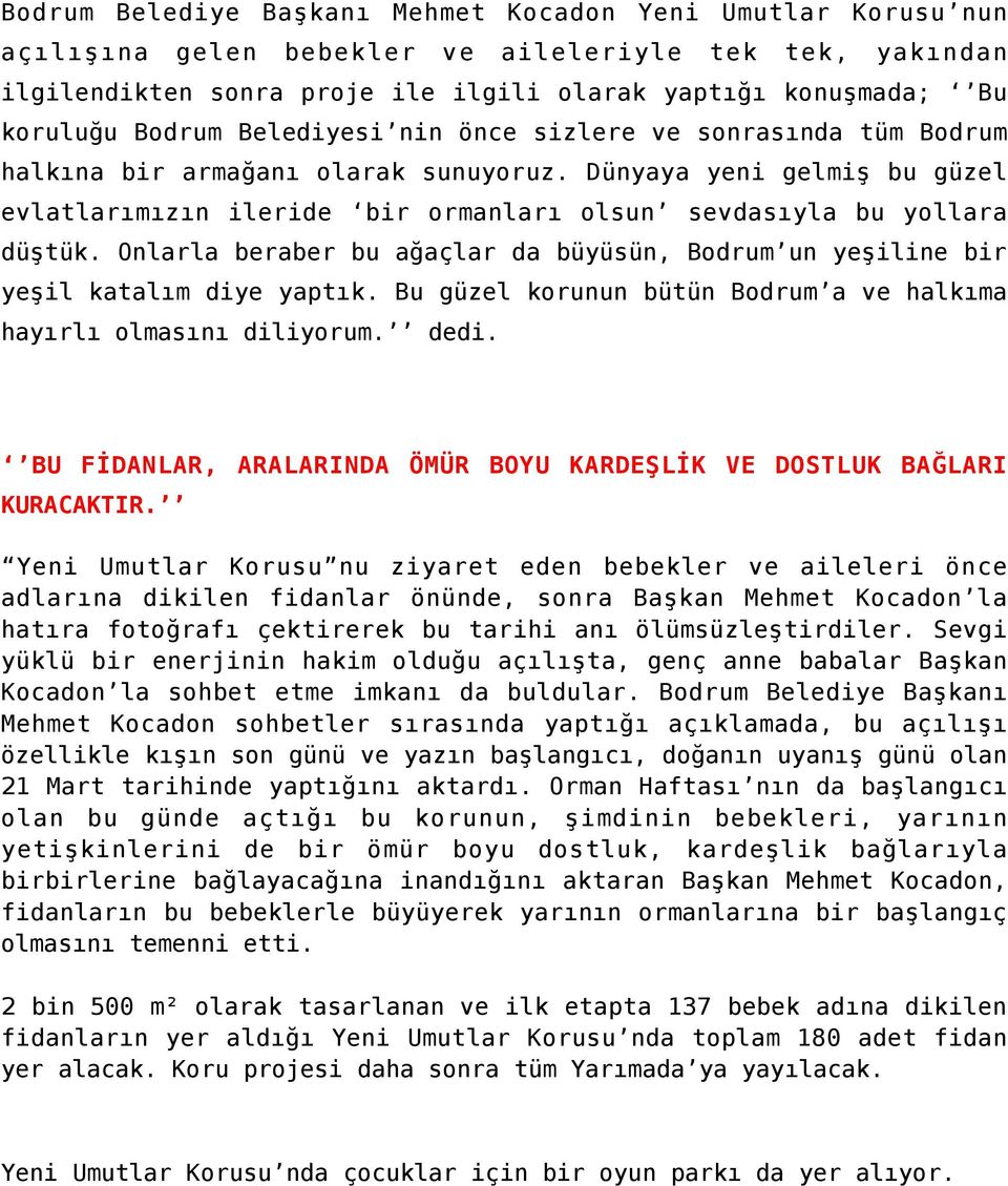 Onlarla beraber bu ağaçlar da büyüsün, Bodrum un yeşiline bir yeşil katalım diye yaptık. Bu güzel korunun bütün Bodrum a ve halkıma hayırlı olmasını diliyorum. dedi.