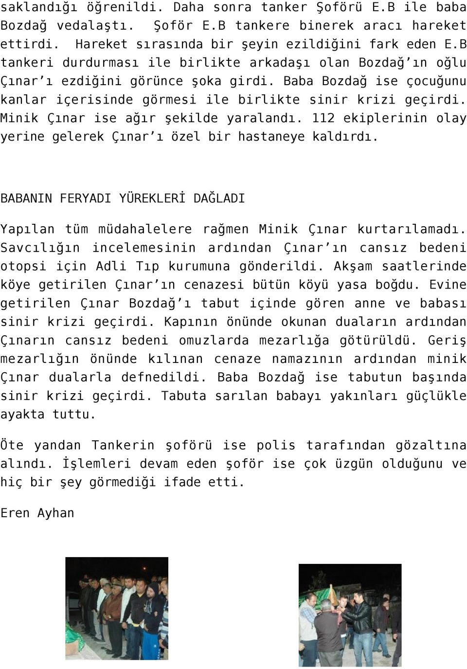 Minik Çınar ise ağır şekilde yaralandı. 112 ekiplerinin olay yerine gelerek Çınar ı özel bir hastaneye kaldırdı.